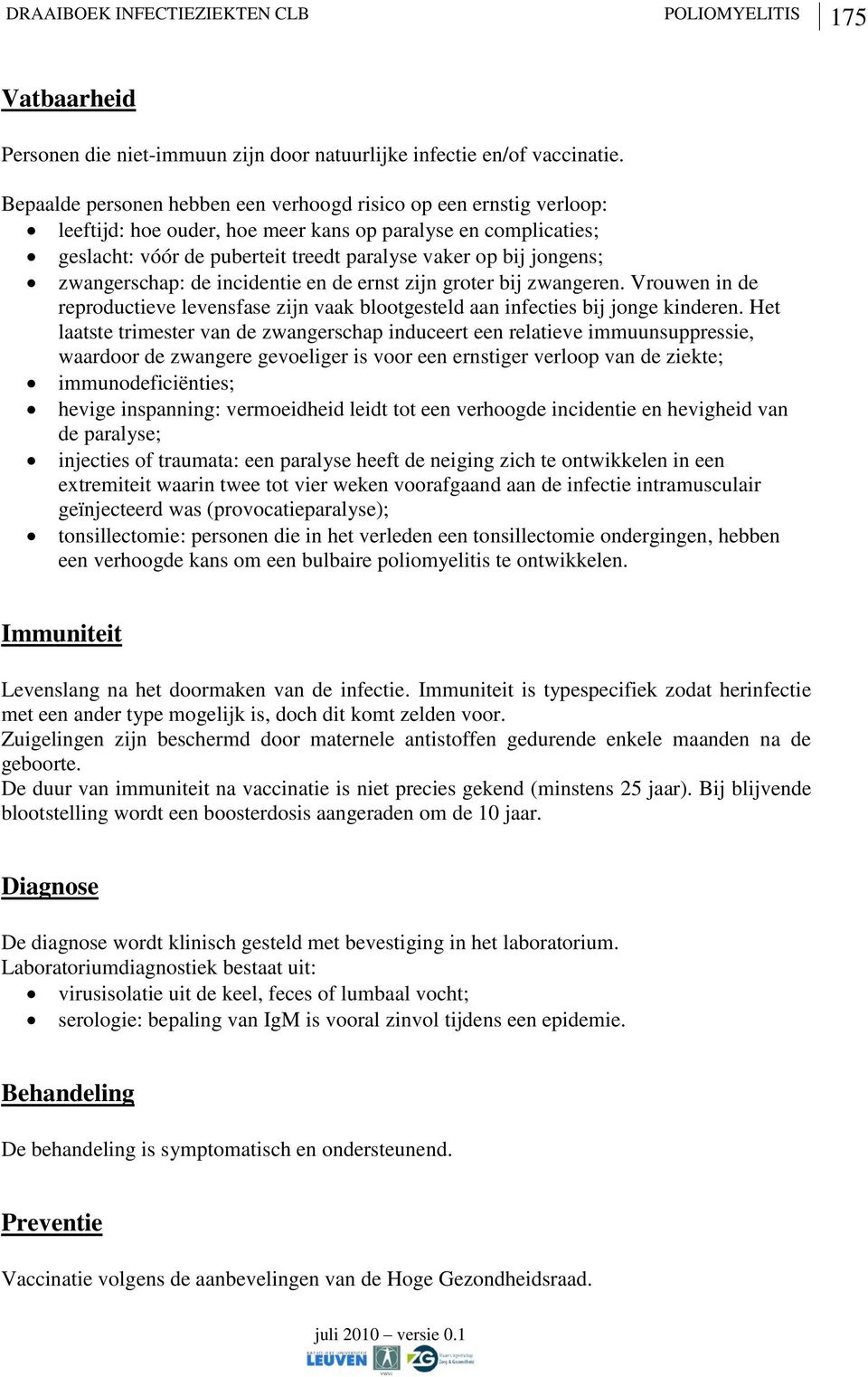 zwangerschap: de incidentie en de ernst zijn groter bij zwangeren. Vrouwen in de reproductieve levensfase zijn vaak blootgesteld aan infecties bij jonge kinderen.