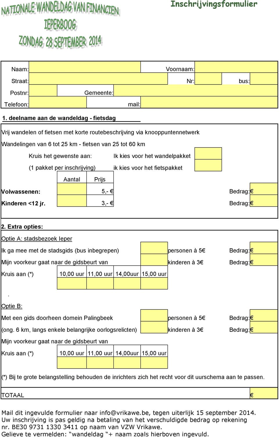 voor het wandelpakket (1 pakket per inschrijving) ik kies voor het fietspakket Aantal Prijs Volwassenen: 5,- Bedrag: Kinderen <12 jr. 3,- Bedrag: 2.