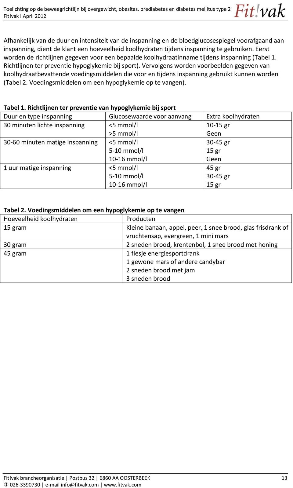 Vervolgens worden voorbeelden gegeven van koolhydraatbevattende voedingsmiddelen die voor en tijdens inspanning gebruikt kunnen worden (Tabel 2. Voedingsmiddelen om een hypoglykemie op te vangen).