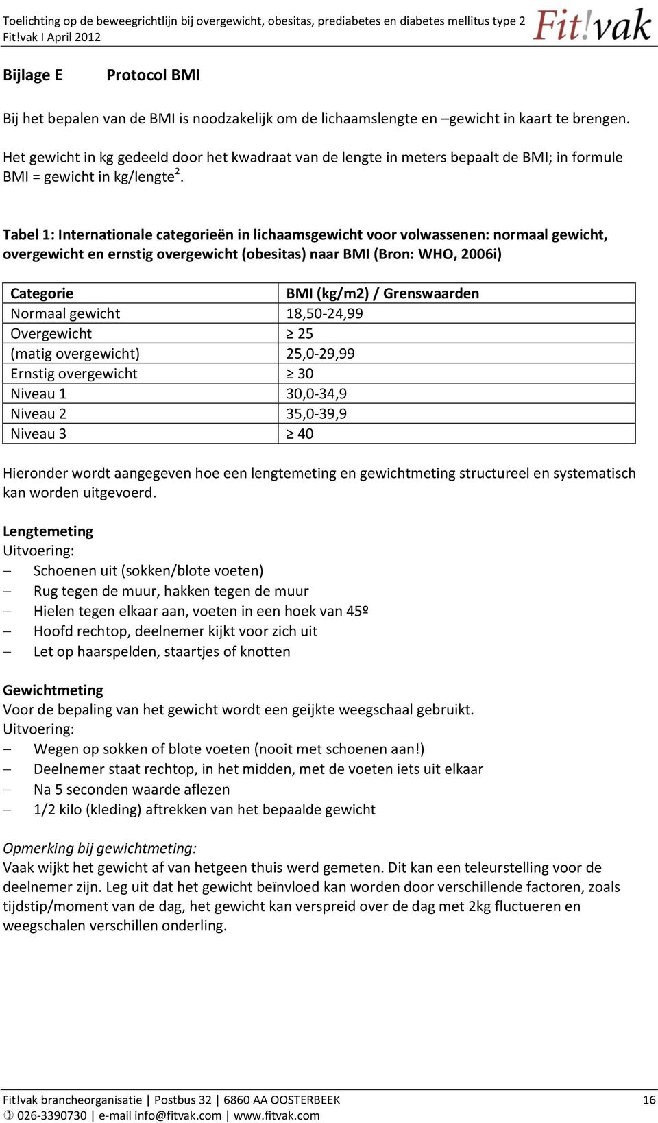 Tabel 1: Internationale categorieën in lichaamsgewicht voor volwassenen: normaal gewicht, overgewicht en ernstig overgewicht (obesitas) naar BMI (Bron: WHO, 2006i) Categorie BMI (kg/m2) /