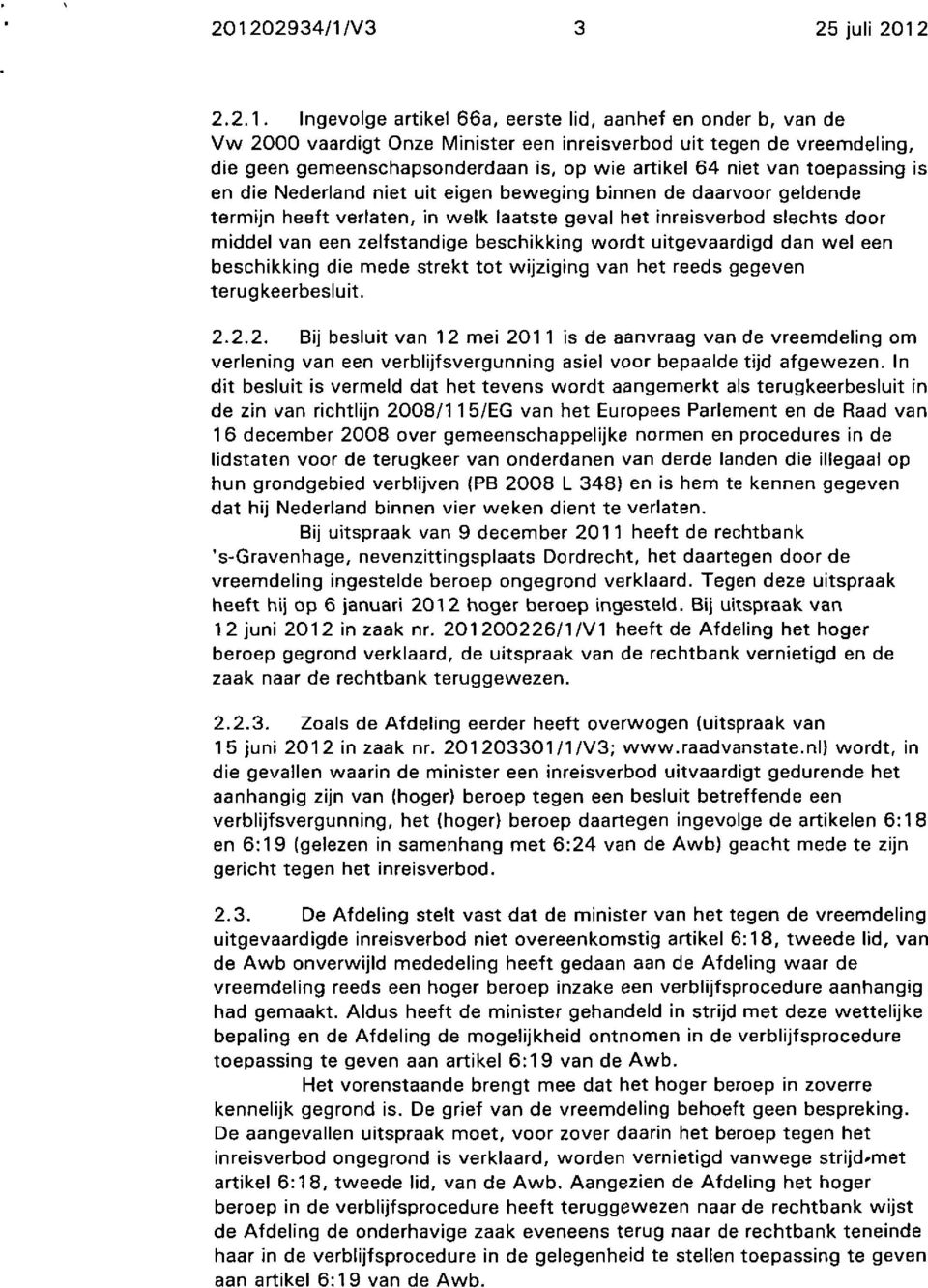 slechts door middel van een zelfstandige beschikking wordt uitgevaardigd dan wel een beschikking die mede strekt tot wijziging van het reeds gegeven terugkeerbesluit. 2.