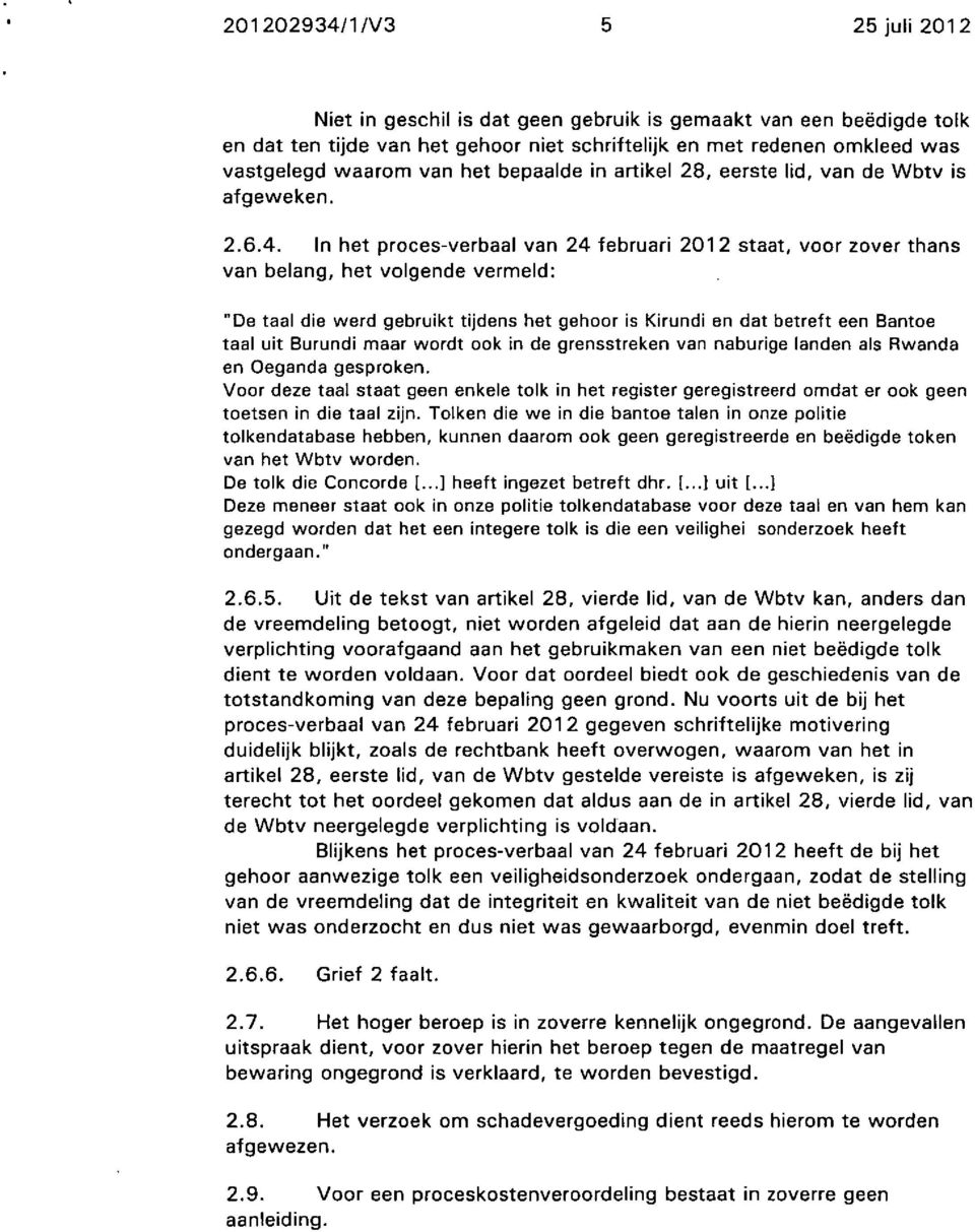 In het proces-verbaal van 24 februari 201 2 staat, voor zover thans van belang, het volgende vermeld: "De taal die werd gebruikt tijdens het gehoor is Kirundi en dat betreft een Bantoe taal uit