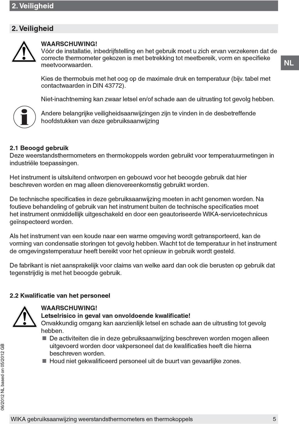 Kies de thermobuis met het oog op de maximale druk en temperatuur (bijv. tabel met contactwaarden in DIN 43772). Niet-inachtneming kan zwaar letsel en/of schade aan de uitrusting tot gevolg hebben.