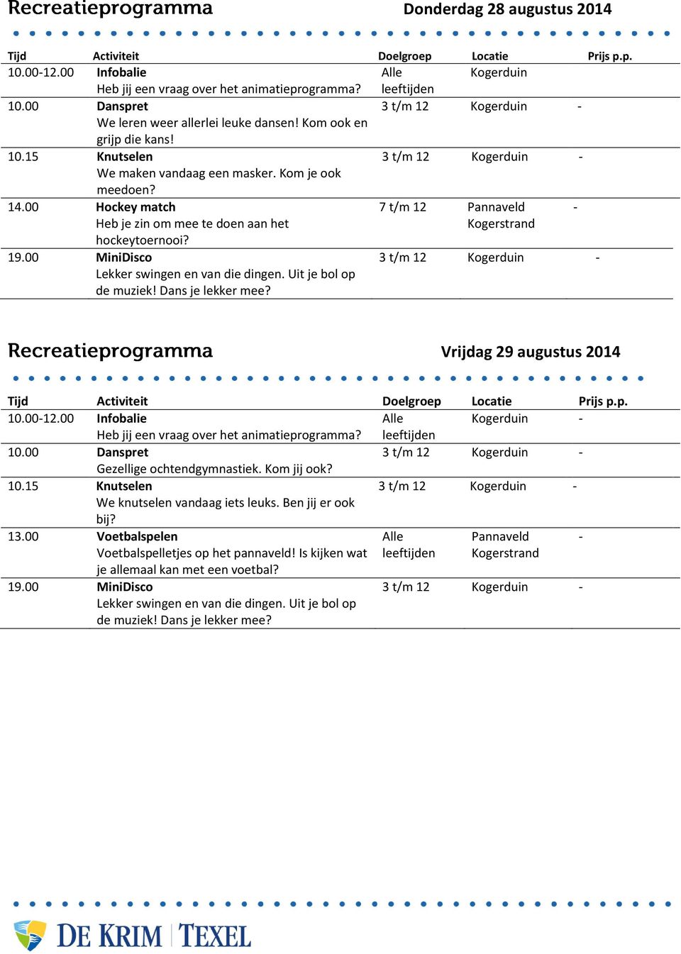 Uit je bol op de muziek! Dans je lekker mee? Vrijdag 29 augustus 2014 Gezellige ochtendgymnastiek. Kom jij ook? We knutselen vandaag iets leuks. Ben jij er ook bij? 13.