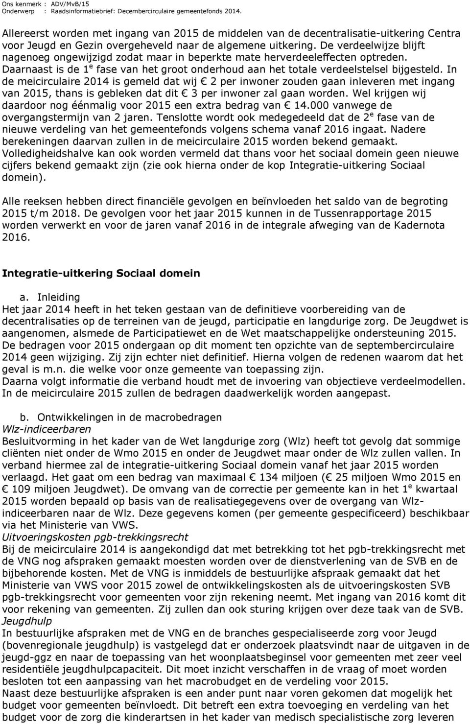 In de meicirculaire 2014 is gemeld dat wij 2 per inwoner zouden gaan inleveren met ingang van 2015, thans is gebleken dat dit 3 per inwoner zal gaan worden.