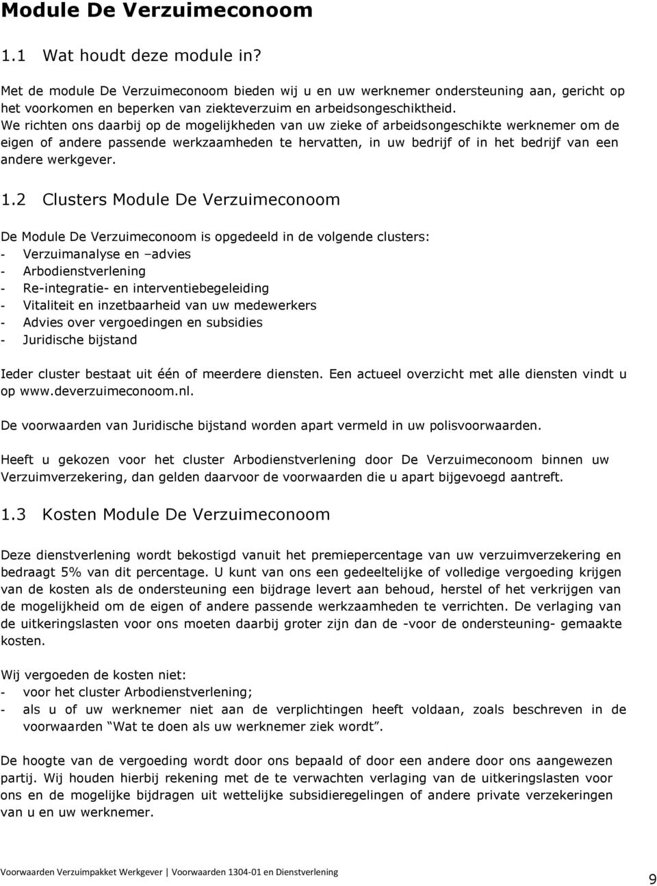 We richten ons daarbij op de mogelijkheden van uw zieke of arbeidsongeschikte werknemer om de eigen of andere passende werkzaamheden te hervatten, in uw bedrijf of in het bedrijf van een andere