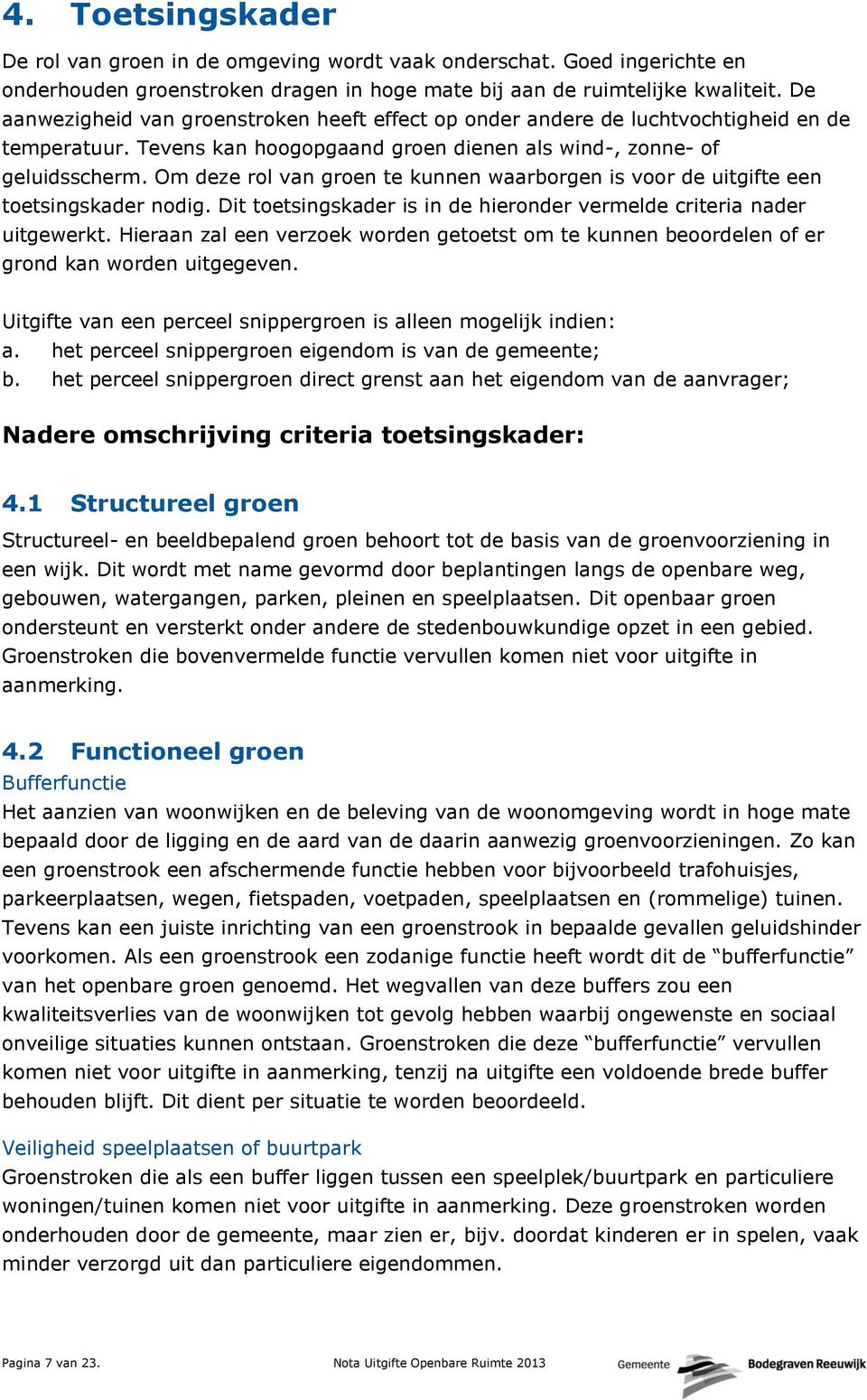 Om deze rol van groen te kunnen waarborgen is voor de uitgifte een toetsingskader nodig. Dit toetsingskader is in de hieronder vermelde criteria nader uitgewerkt.