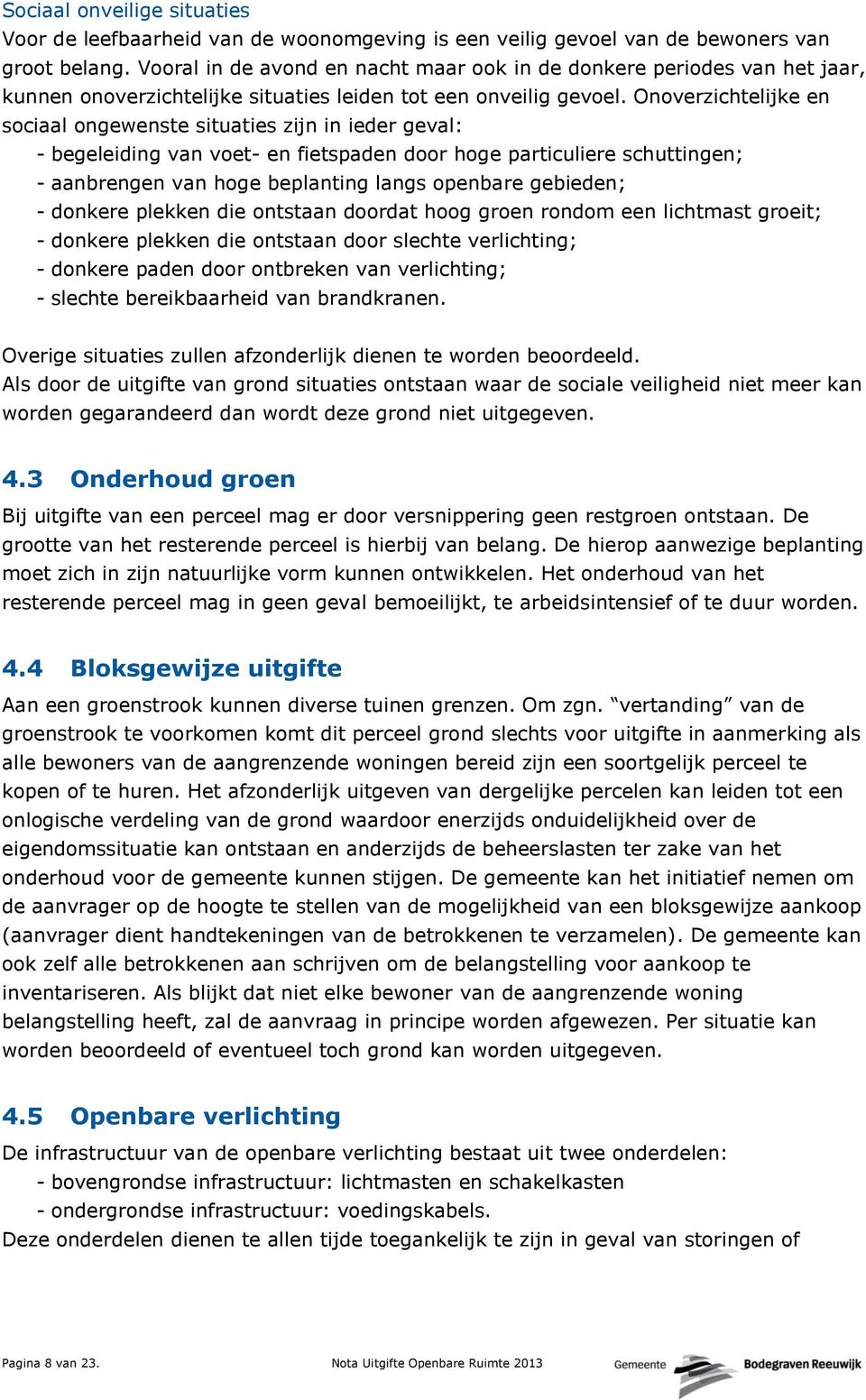 Onoverzichtelijke en sociaal ongewenste situaties zijn in ieder geval: - begeleiding van voet- en fietspaden door hoge particuliere schuttingen; - aanbrengen van hoge beplanting langs openbare