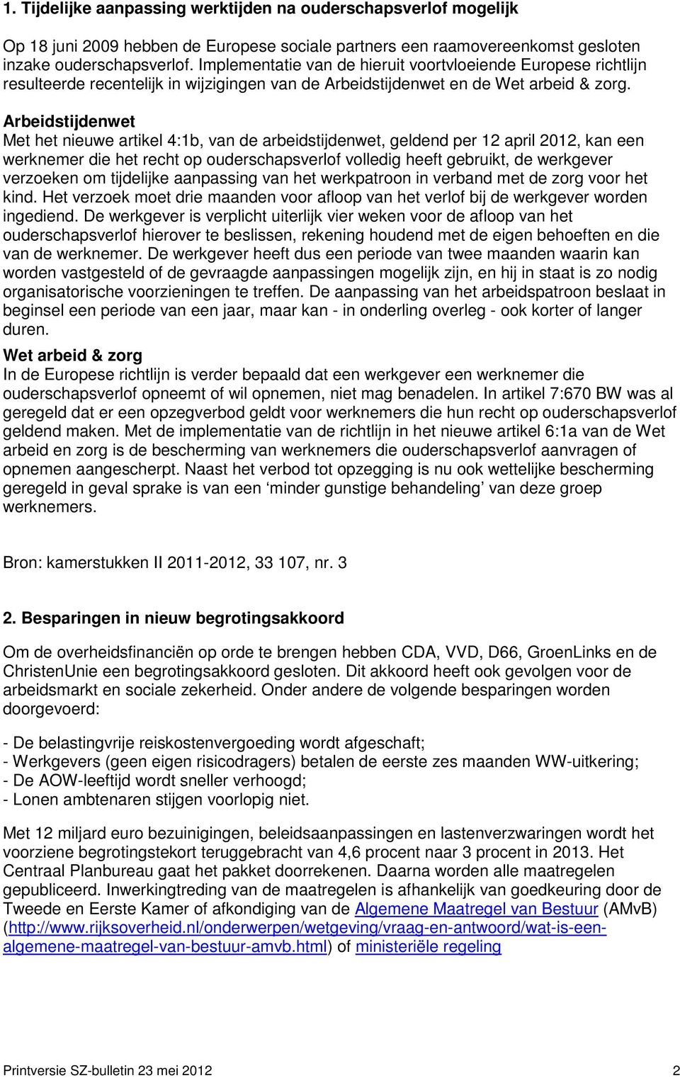 Arbeidstijdenwet Met het nieuwe artikel 4:1b, van de arbeidstijdenwet, geldend per 12 april 2012, kan een werknemer die het recht op ouderschapsverlof volledig heeft gebruikt, de werkgever verzoeken