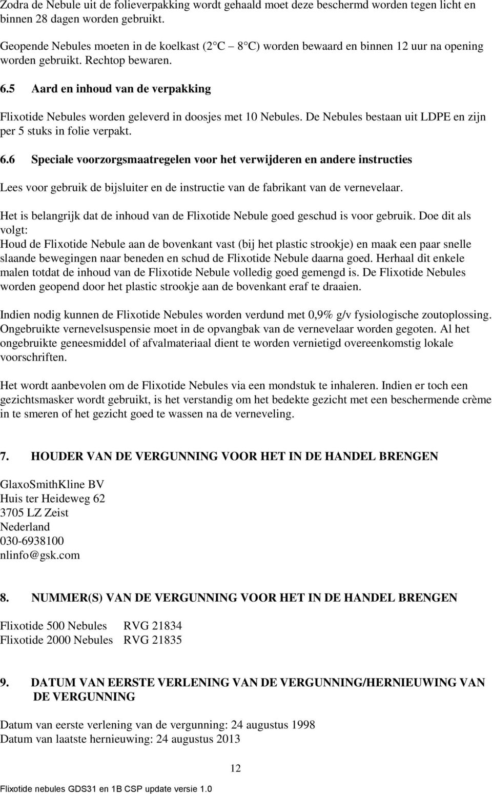 5 Aard en inhoud van de verpakking Flixotide Nebules worden geleverd in doosjes met 10 Nebules. De Nebules bestaan uit LDPE en zijn per 5 stuks in folie verpakt. 6.