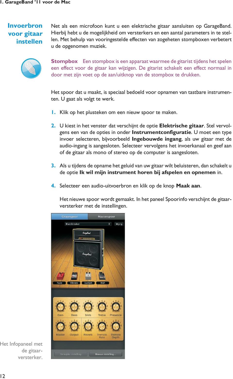 Stompbox Een stompbox is een apparaat waarmee de gitarist tijdens het spelen een effect voor de gitaar kan wijzigen.