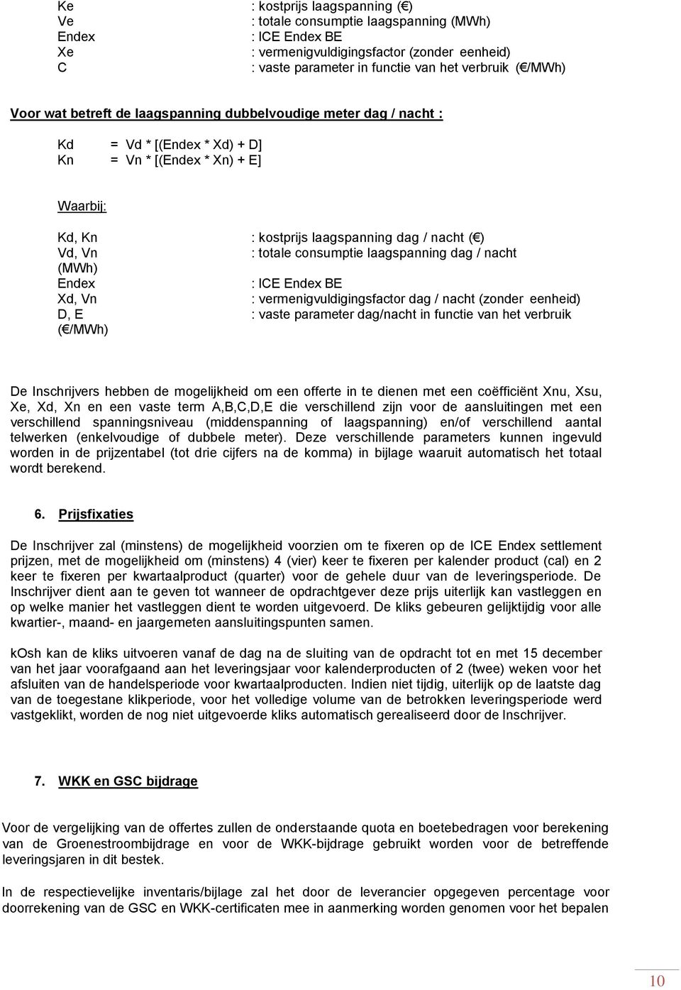 consumptie laagspanning dag / nacht (MWh) Endex : ICE Endex BE Xd, Vn : vermenigvuldigingsfactor dag / nacht (zonder eenheid) D, E : vaste parameter dag/nacht in functie van het verbruik ( /MWh) De