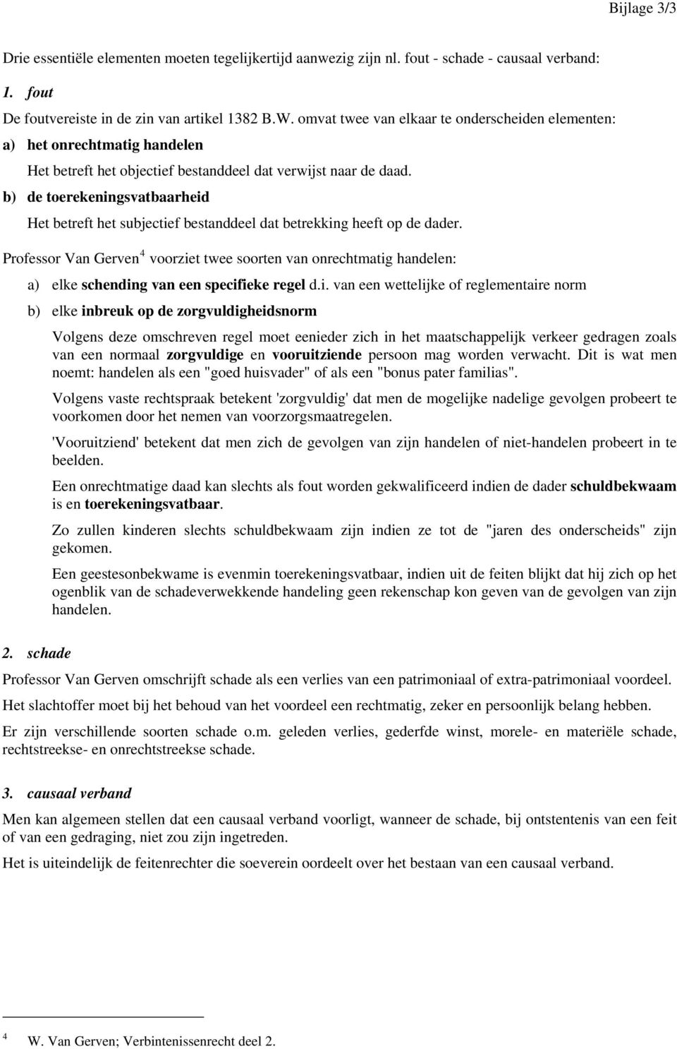 b) de toerekeningsvatbaarheid Het betreft het subjectief bestanddeel dat betrekking heeft op de dader.