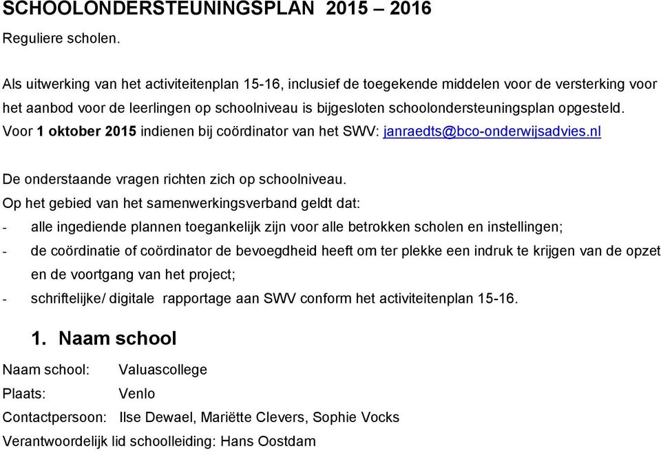 opgesteld. Voor 1 oktober 2015 indienen bij coördinator van het SWV: janraedts@bco-onderwijsadvies.nl De onderstaande vragen richten zich op schoolniveau.