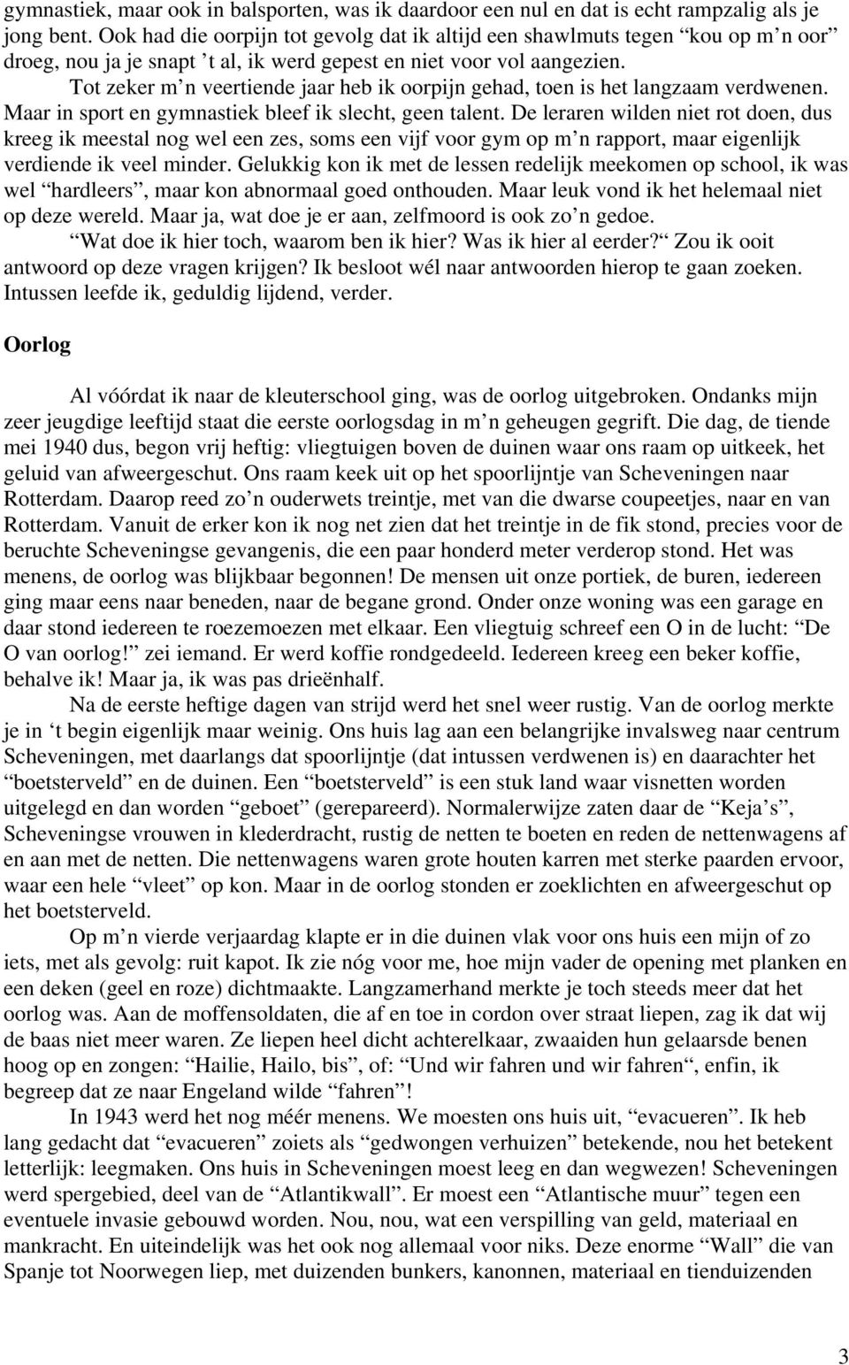 Tot zeker m n veertiende jaar heb ik oorpijn gehad, toen is het langzaam verdwenen. Maar in sport en gymnastiek bleef ik slecht, geen talent.