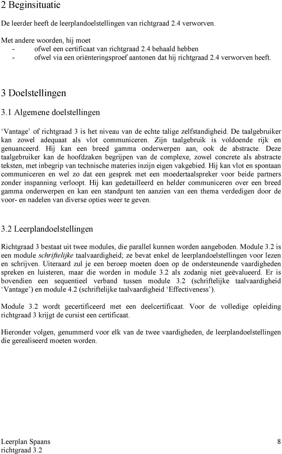 1 Algemene doelstellingen Vantage of richtgraad 3 is het niveau van de echte talige zelfstandigheid. De taalgebruiker kan zowel adequaat als vlot communiceren.