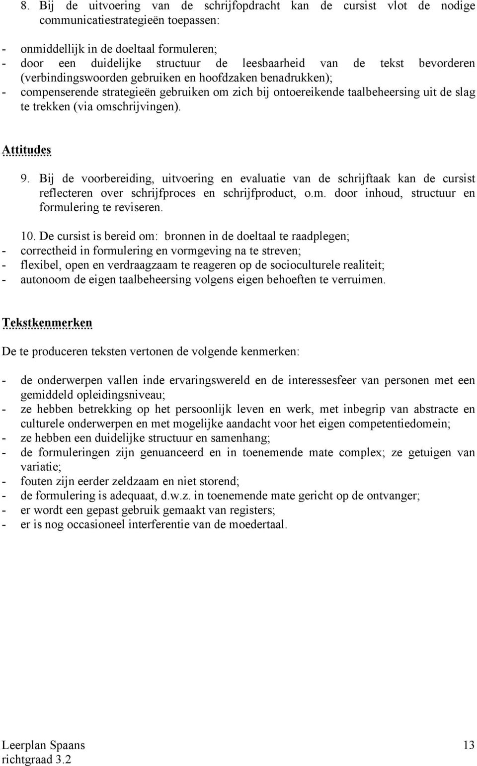 omschrijvingen). Attitudes 9. Bij de voorbereiding, uitvoering en evaluatie van de schrijftaak kan de cursist reflecteren over schrijfproces en schrijfproduct, o.m. door inhoud, structuur en formulering te reviseren.