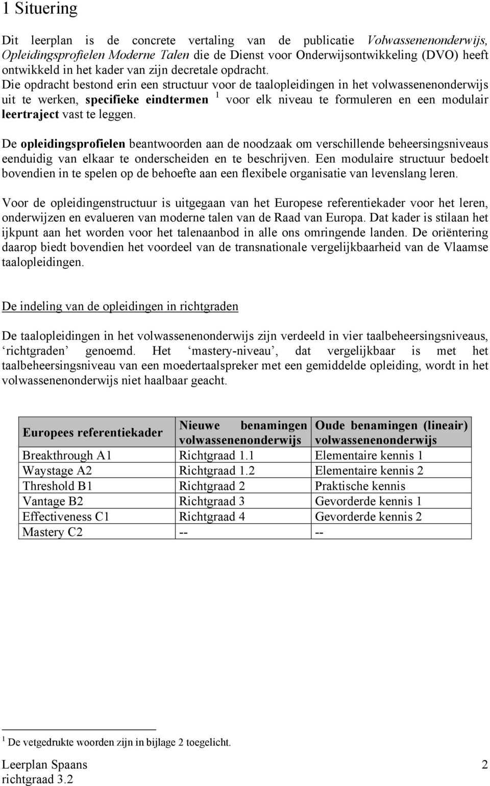 Die opdracht bestond erin een structuur voor de taalopleidingen in het volwassenenonderwijs uit te werken, specifieke eindtermen 1 voor elk niveau te formuleren en een modulair leertraject vast te