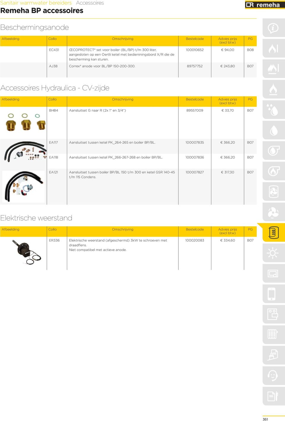 8975775,80 B07 Accessoires Hydraulica - CV-zijde Afbeelding Collo Omschrijving Bestelcode Advies prijs (excl btw) BH8 Aansluitset G naar R (x en / ) 89557009,70 B07 EA7 Aansluitset tussen ketel