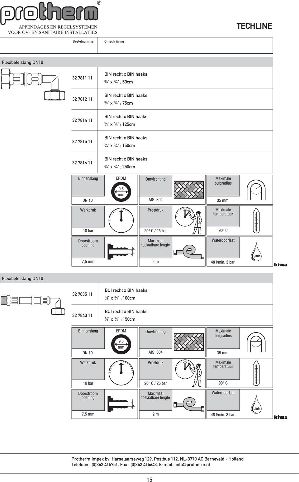 Flexibele slang DN10 2 785 11 BUI recht x BIN haaks 8" x 4" ; 100cm 2 7840 11 BUI recht x BIN haaks 8" x 4" ; 150cm Protherm Impex bv,