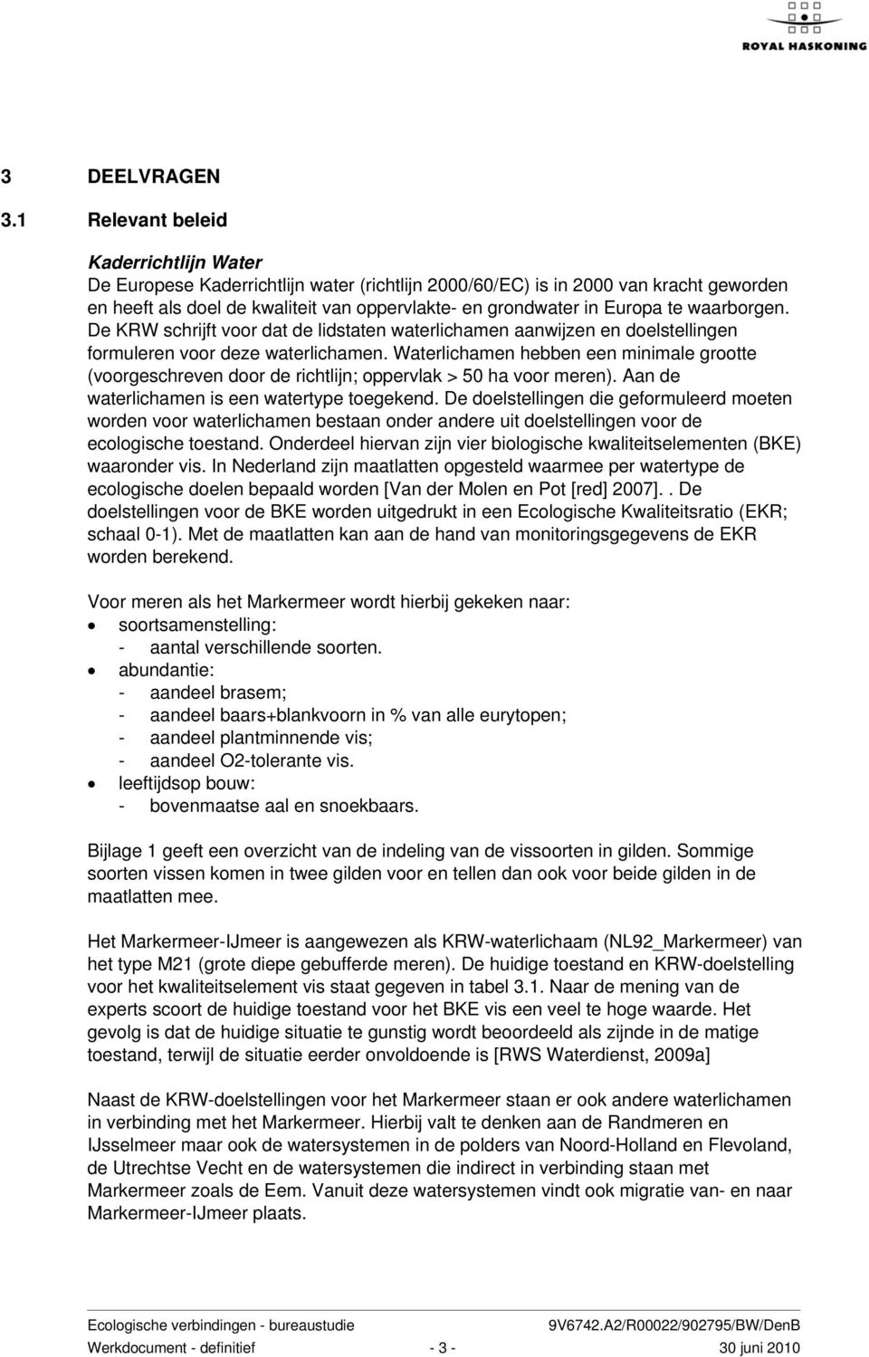 te waarborgen. De KRW schrijft voor dat de lidstaten waterlichamen aanwijzen en doelstellingen formuleren voor deze waterlichamen.