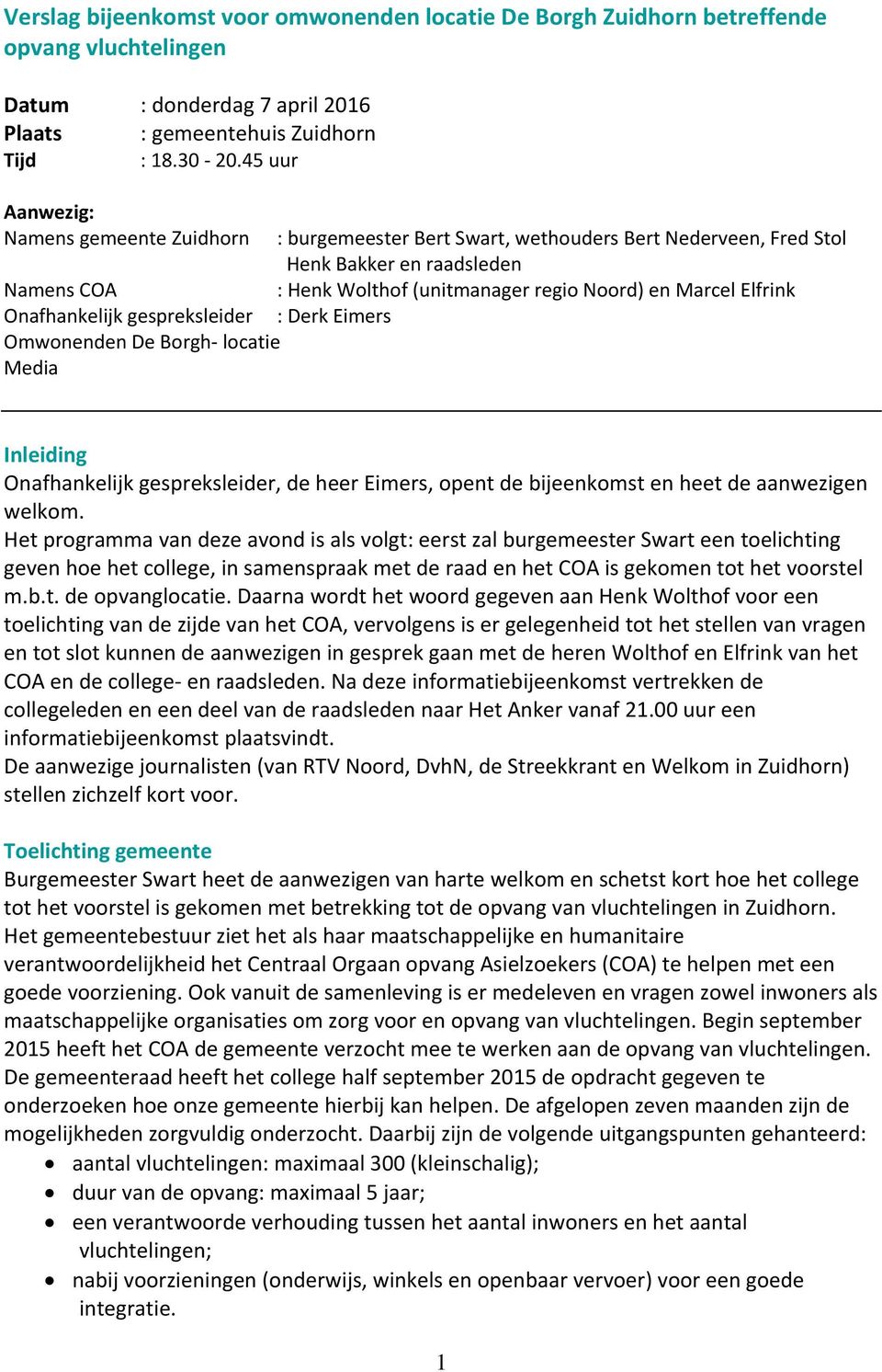 raadsleden : Henk Wolthof (unitmanager regio Noord) en Marcel Elfrink : Derk Eimers Inleiding Onafhankelijk gespreksleider, de heer Eimers, opent de bijeenkomst en heet de aanwezigen welkom.