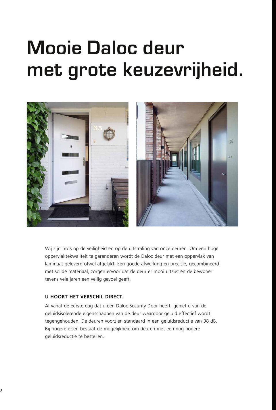 Een goede afwerking en precisie, gecombineerd met solide materiaal, zorgen ervoor dat de deur er mooi uitziet en de bewoner tevens vele jaren een veilig gevoel geeft.