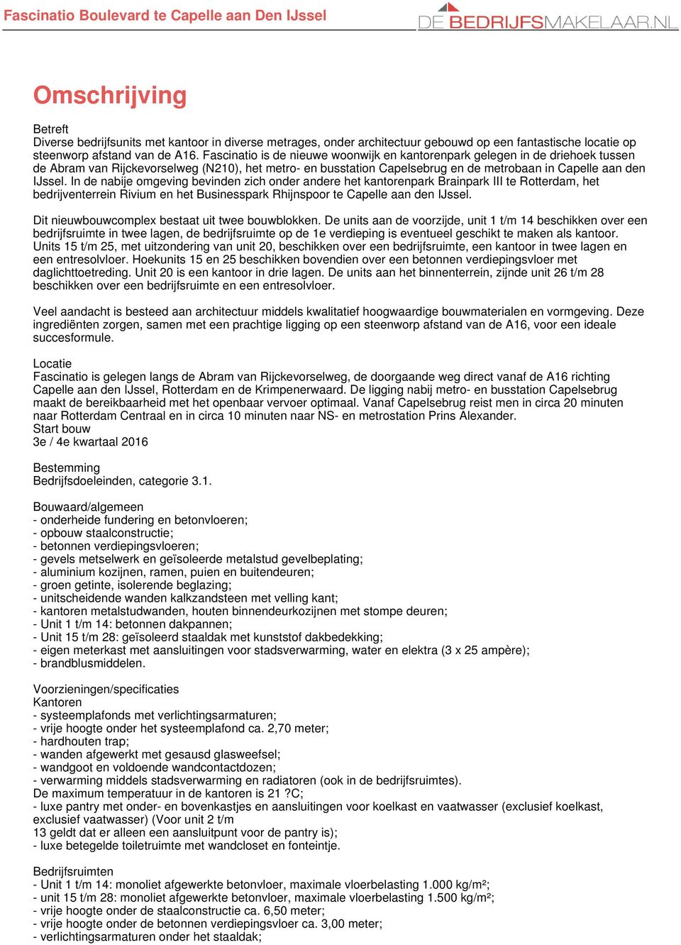 In de nabije omgeving bevinden zich onder andere het kantorenpark Brainpark III te Rotterdam, het bedrijventerrein Rivium en het Businesspark Rhijnspoor te Capelle aan den IJssel.