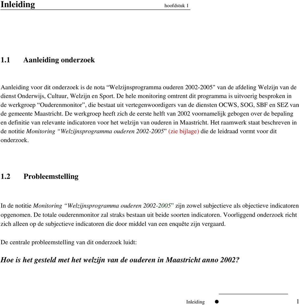 De werkgroep heeft zich de eerste helft van 2002 voornamelijk gebogen over de bepaling en definitie van relevante indicatoren voor het welzijn van ouderen in Maastricht.