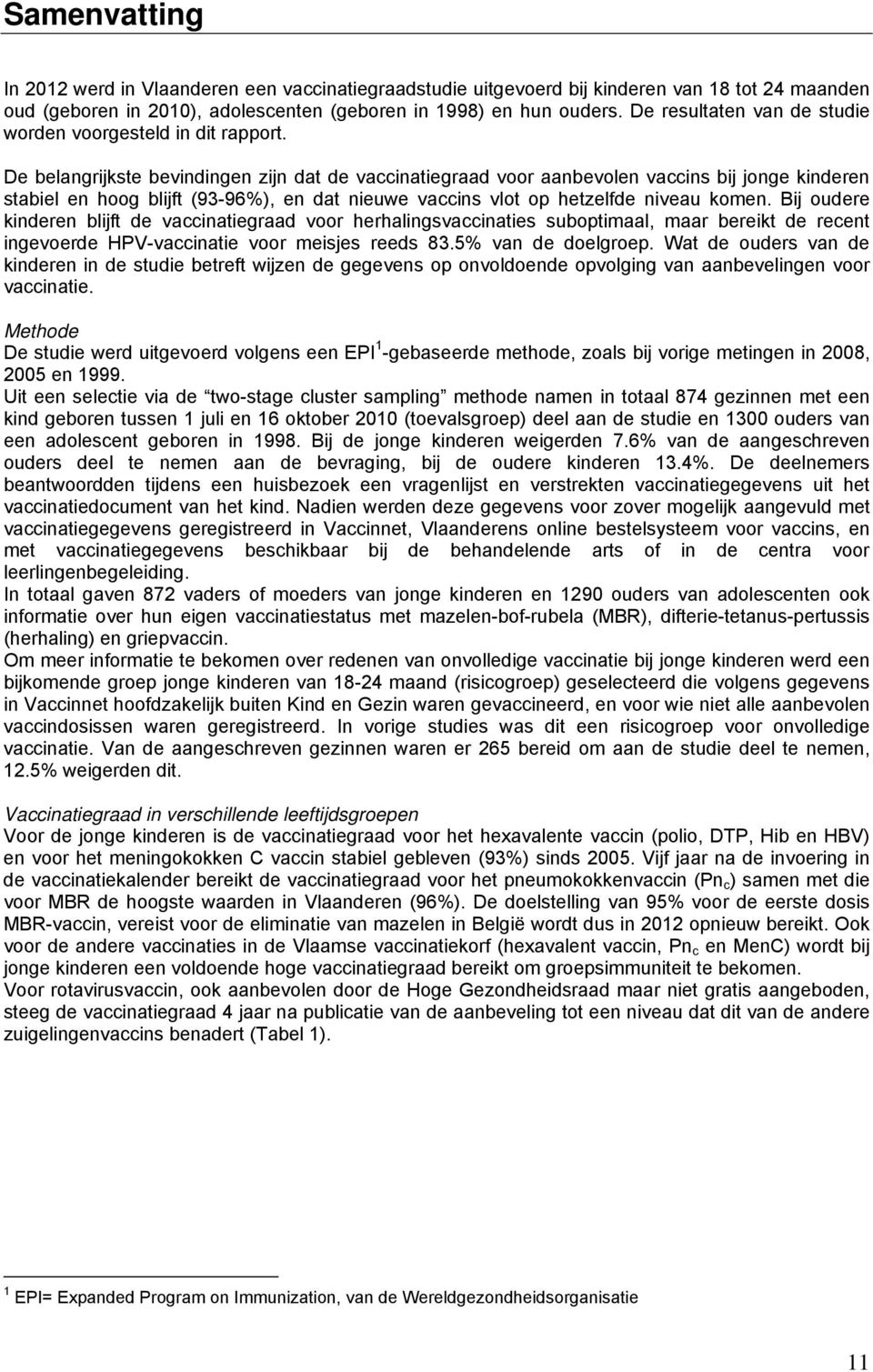 De belangrijkste bevindingen zijn dat de vaccinatiegraad voor aanbevolen vaccins bij jonge kinderen stabiel en hoog blijft (93-96%), en dat nieuwe vaccins vlot op hetzelfde niveau komen.