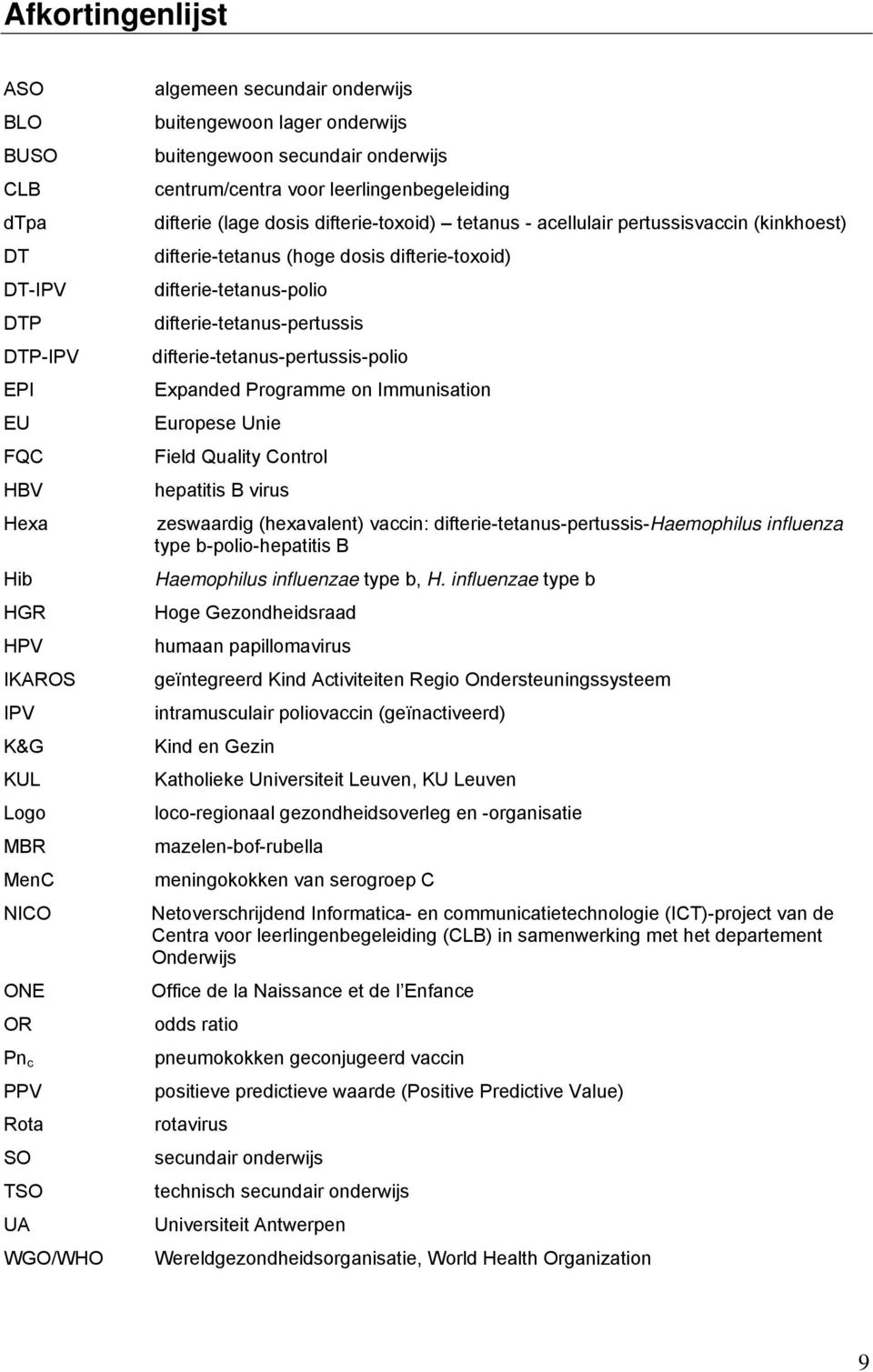 difterie-tetanus (hoge dosis difterie-toxoid) difterie-tetanus-polio difterie-tetanus-pertussis difterie-tetanus-pertussis-polio Expanded Programme on Immunisation Europese Unie Field Quality Control