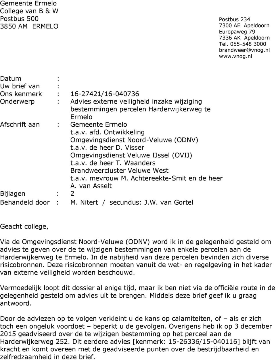 Ontwikkeling Omgevingsdienst Noord-Veluwe (ODNV) t.a.v. de heer D. Visser Omgevingsdienst Veluwe IJssel (OVIJ) t.a.v. de heer T. Waanders Brandweercluster Veluwe West t.a.v. mevrouw M.