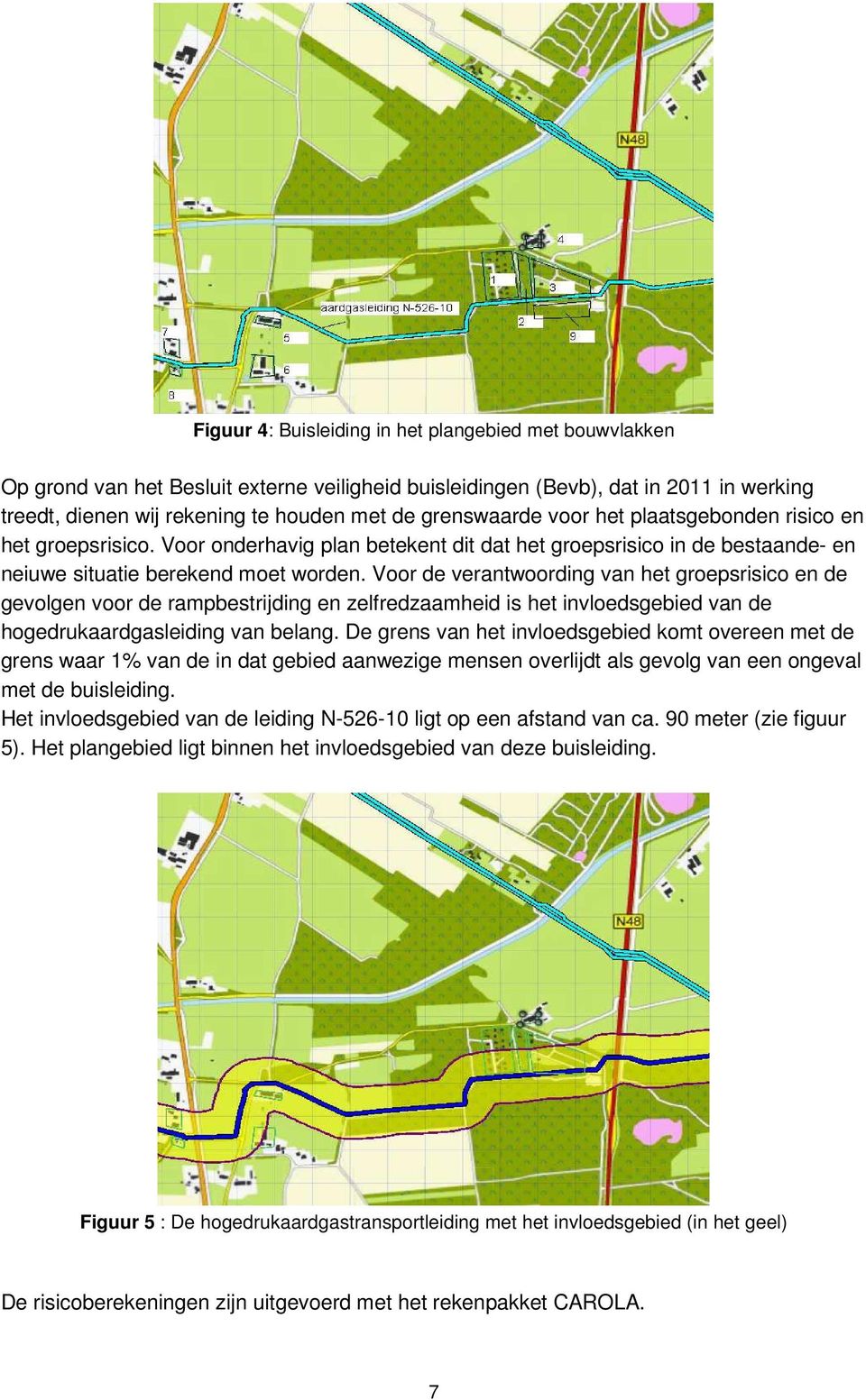 Voor de verantwoording van het groepsrisico en de gevolgen voor de rampbestrijding en zelfredzaamheid is het invloedsgebied van de hogedrukaardgasleiding van belang.