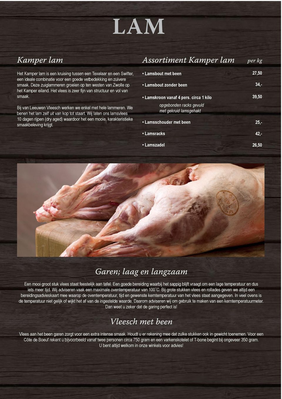 We benen het lam zelf uit van kop tot staart. Wij laten ons lamsvlees 10 dagen rijpen (dry aged) waardoor het een mooie, karakteristieke smaakbeleving krijgt.