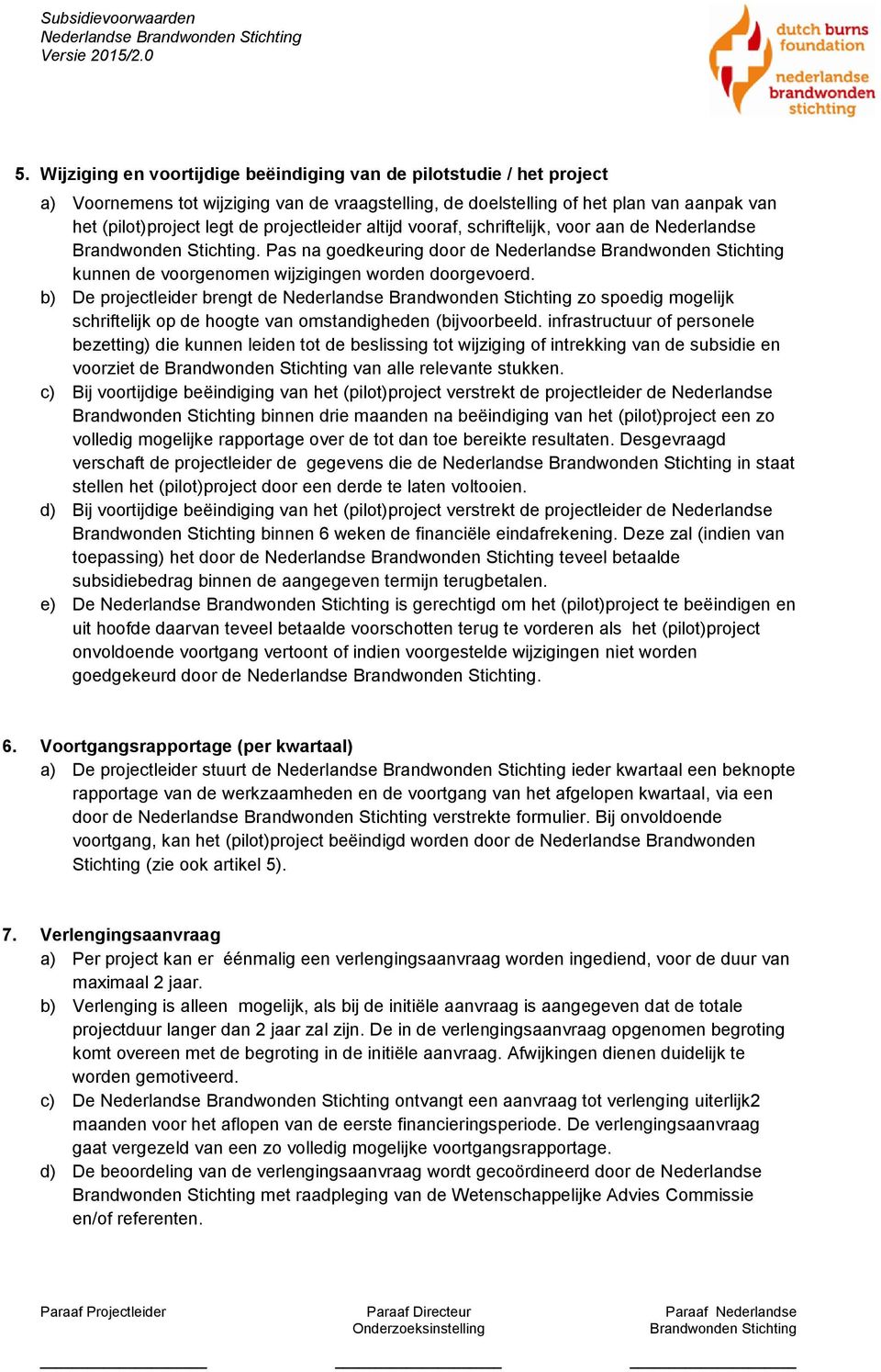 b) De projectleider brengt de zo spoedig mogelijk schriftelijk op de hoogte van omstandigheden (bijvoorbeeld.