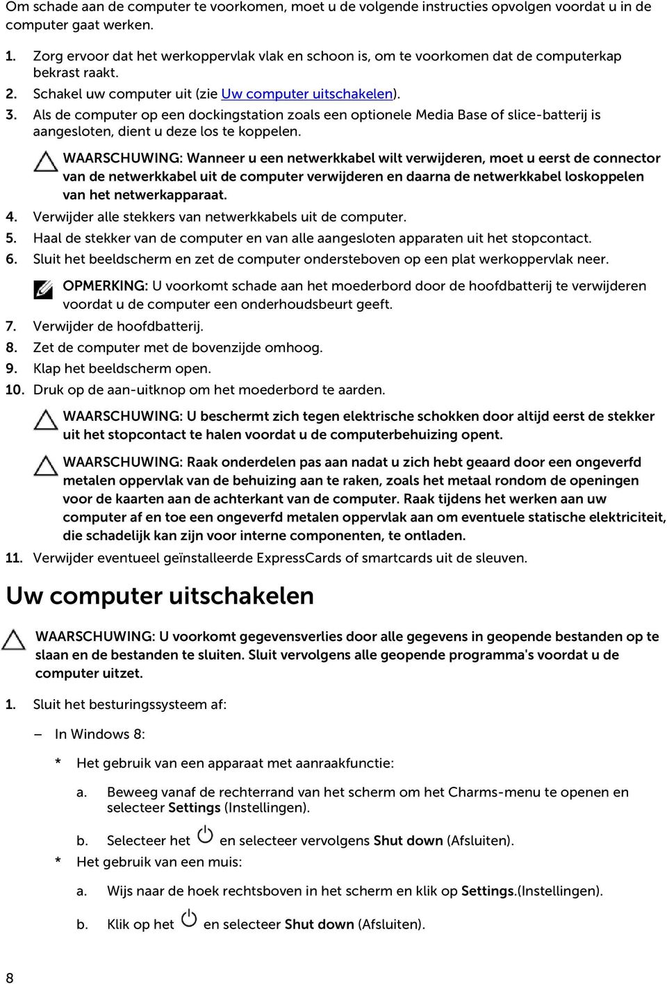 Als de computer op een dockingstation zoals een optionele Media Base of slice-batterij is aangesloten, dient u deze los te koppelen.