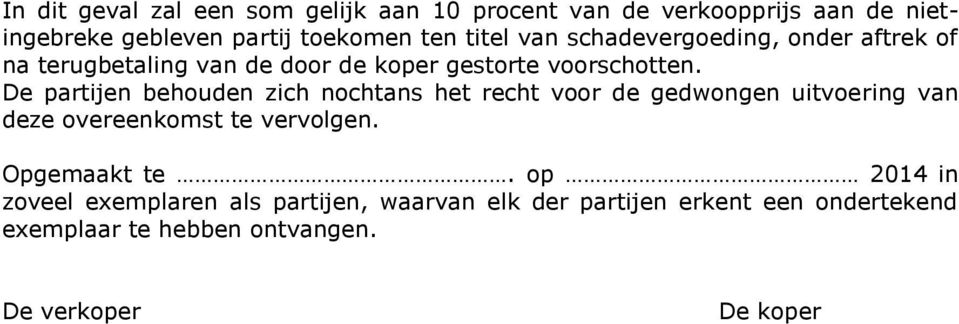 De partijen behouden zich nochtans het recht voor de gedwongen uitvoering van deze overeenkomst te vervolgen.