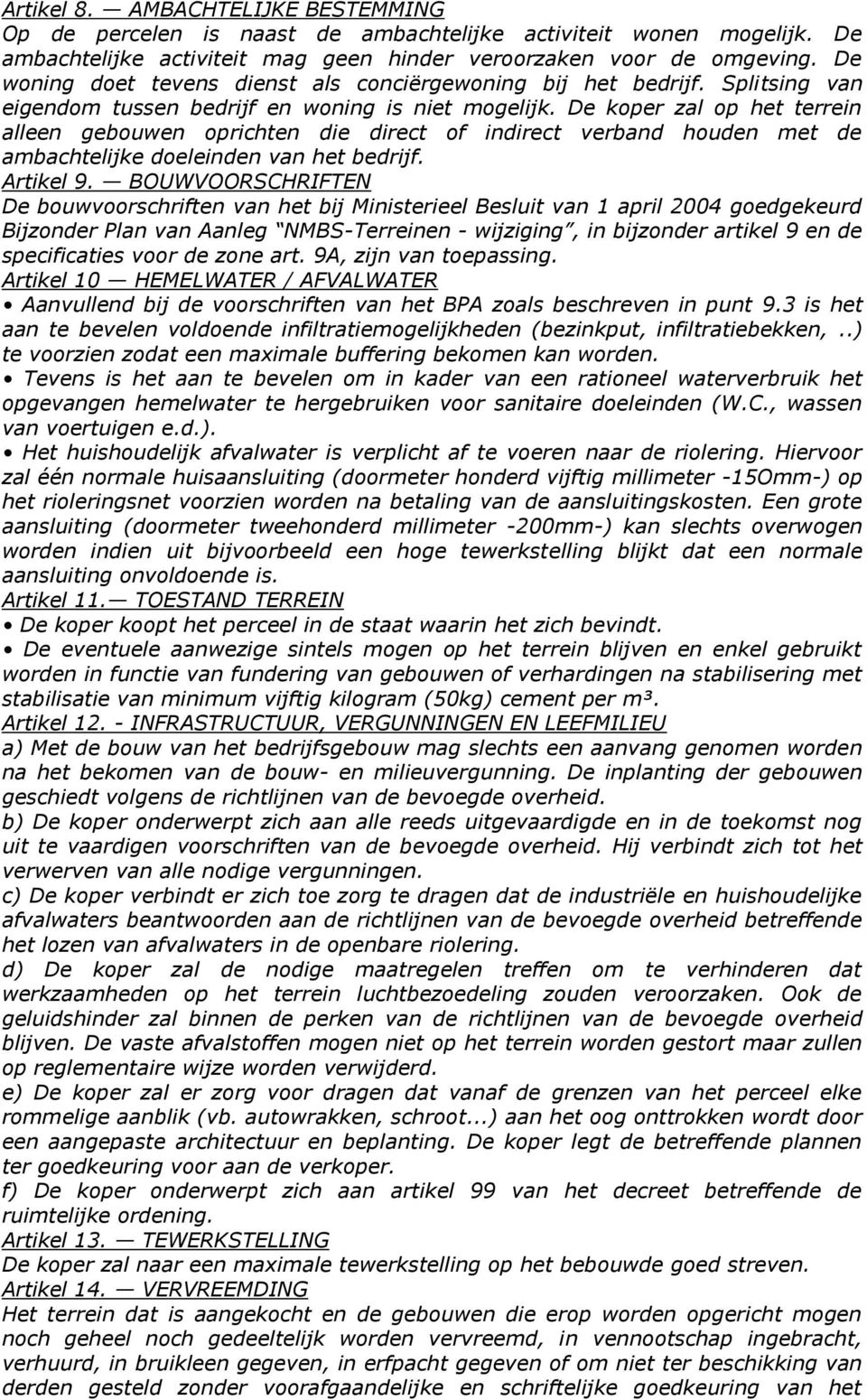 De koper zal op het terrein alleen gebouwen oprichten die direct of indirect verband houden met de ambachtelijke doeleinden van het bedrijf. Artikel 9.