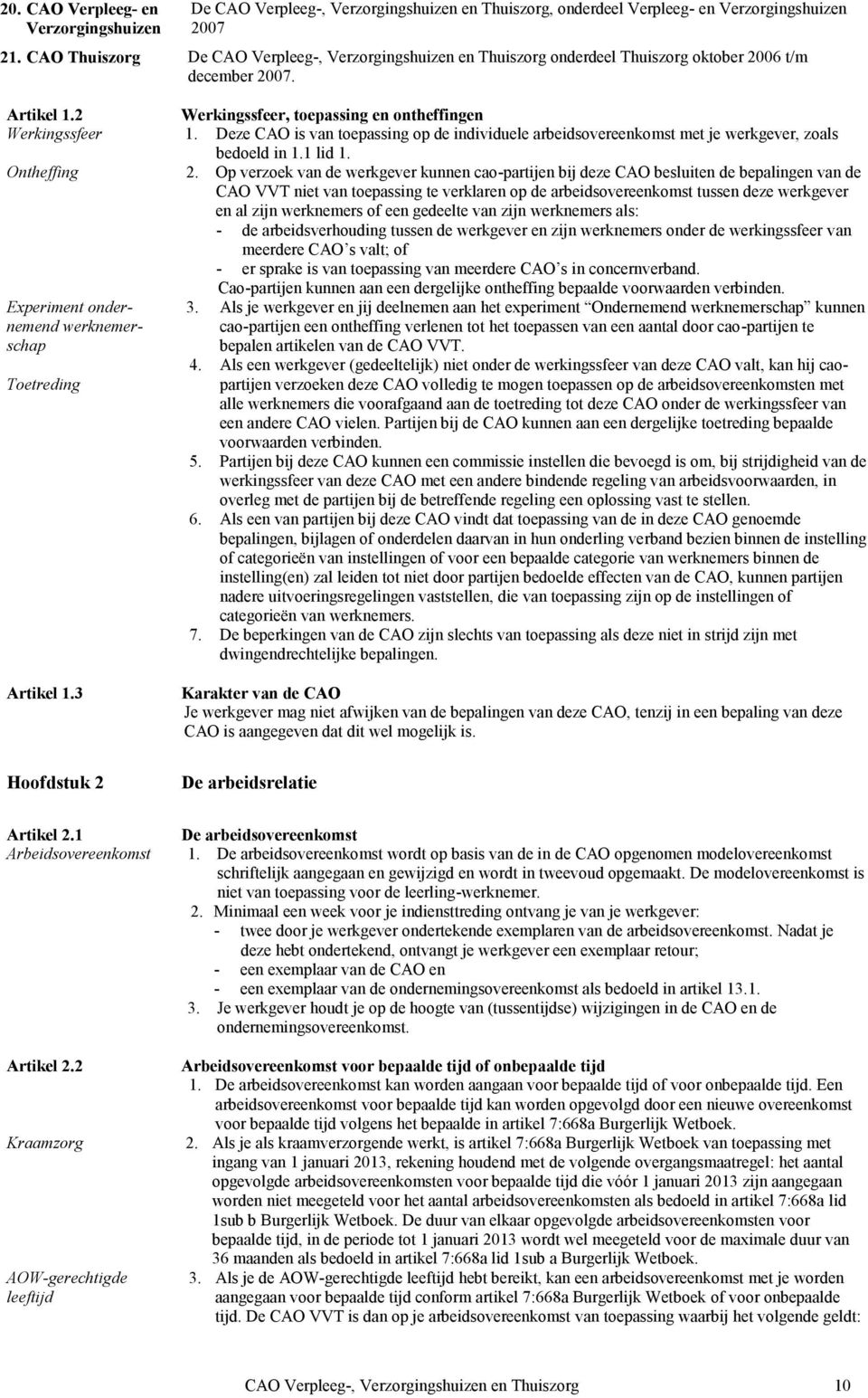 Deze CAO is van toepassing op de individuele arbeidsovereenkomst met je werkgever, zoals bedoeld in 1.1 lid 1. Ontheffing 2.