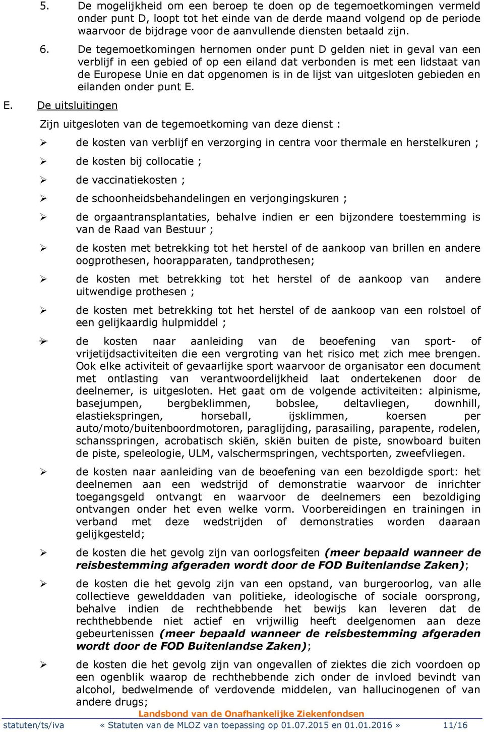 De tegemoetkomingen hernomen onder punt D gelden niet in geval van een verblijf in een gebied of op een eiland dat verbonden is met een lidstaat van de Europese Unie en dat opgenomen is in de lijst