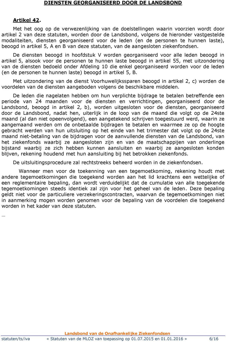 georganiseerd voor de leden (en de personen te hunnen laste), beoogd in artikel 5, A en B van deze statuten, van de aangesloten ziekenfondsen.