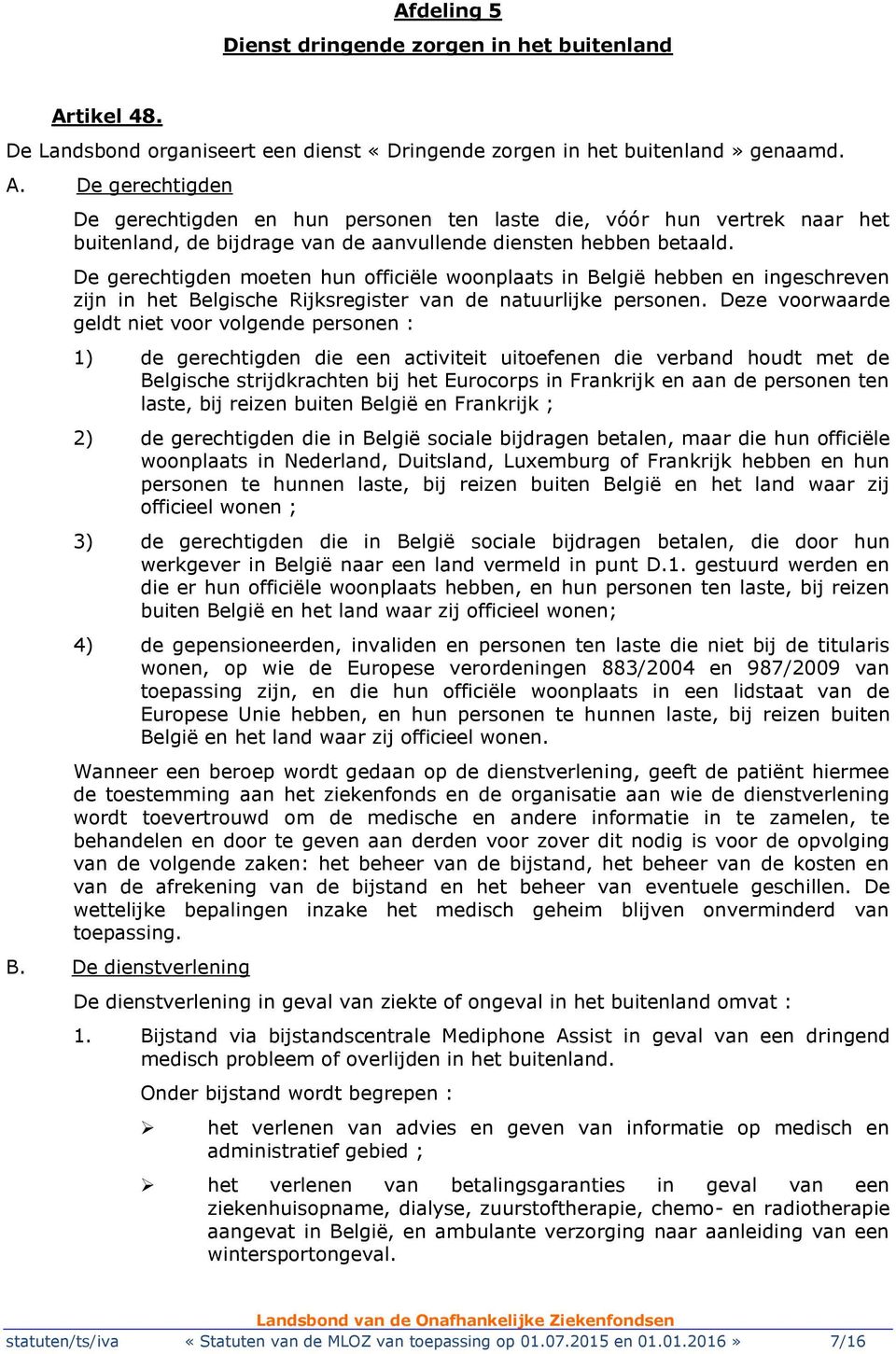 De gerechtigden De gerechtigden en hun personen ten laste die, vóór hun vertrek naar het buitenland, de bijdrage van de aanvullende diensten hebben betaald.