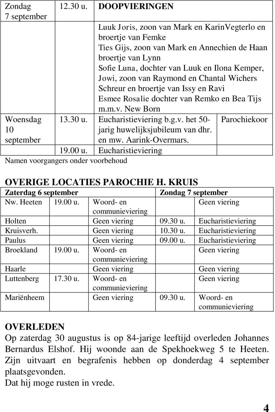 van Raymond en Chantal Wichers Schreur en broertje van Issy en Ravi Esmee Rosalie dochter van Remko en Bea Tijs m.m.v. New Born 13.30 u. Eucharistieviering b.g.v. het 50- Parochiekoor jarig huwelijksjubileum van dhr.