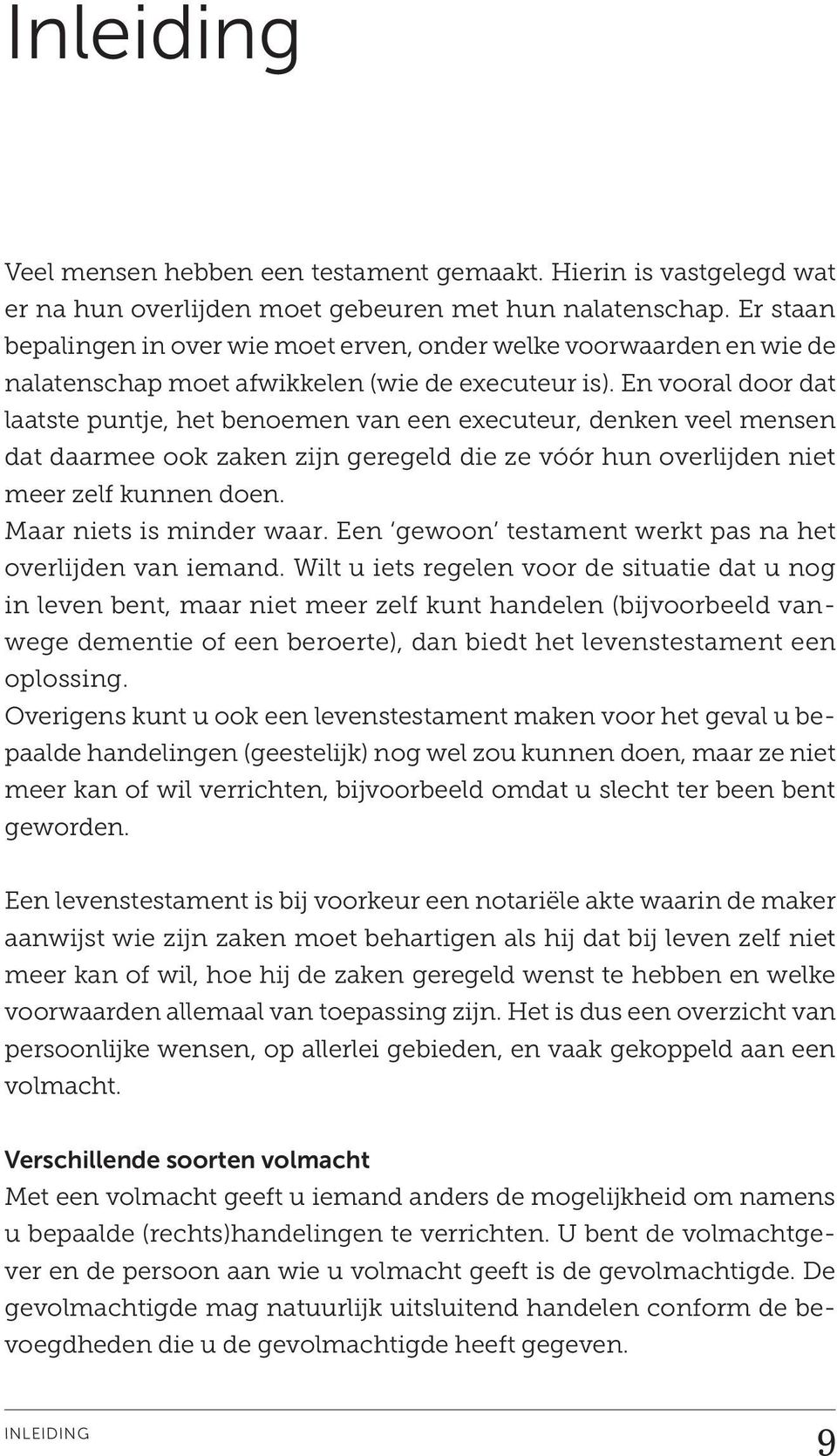 En vooral door dat laatste puntje, het benoemen van een executeur, denken veel mensen dat daarmee ook zaken zijn geregeld die ze vóór hun overlijden niet meer zelf kunnen doen.