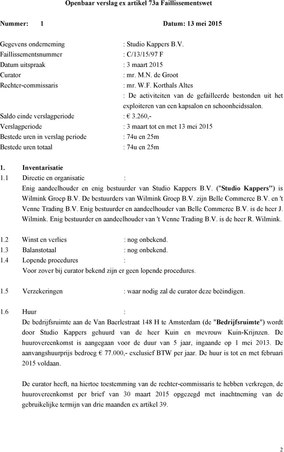 Saldo einde verslagperiode : 3.260, Verslagperiode : 3 maart tot en met 13 mei 2015 Bestede uren in verslag periode : 74u en 25m Bestede uren totaal : 74u en 25m 1. Inventarisatie 1.