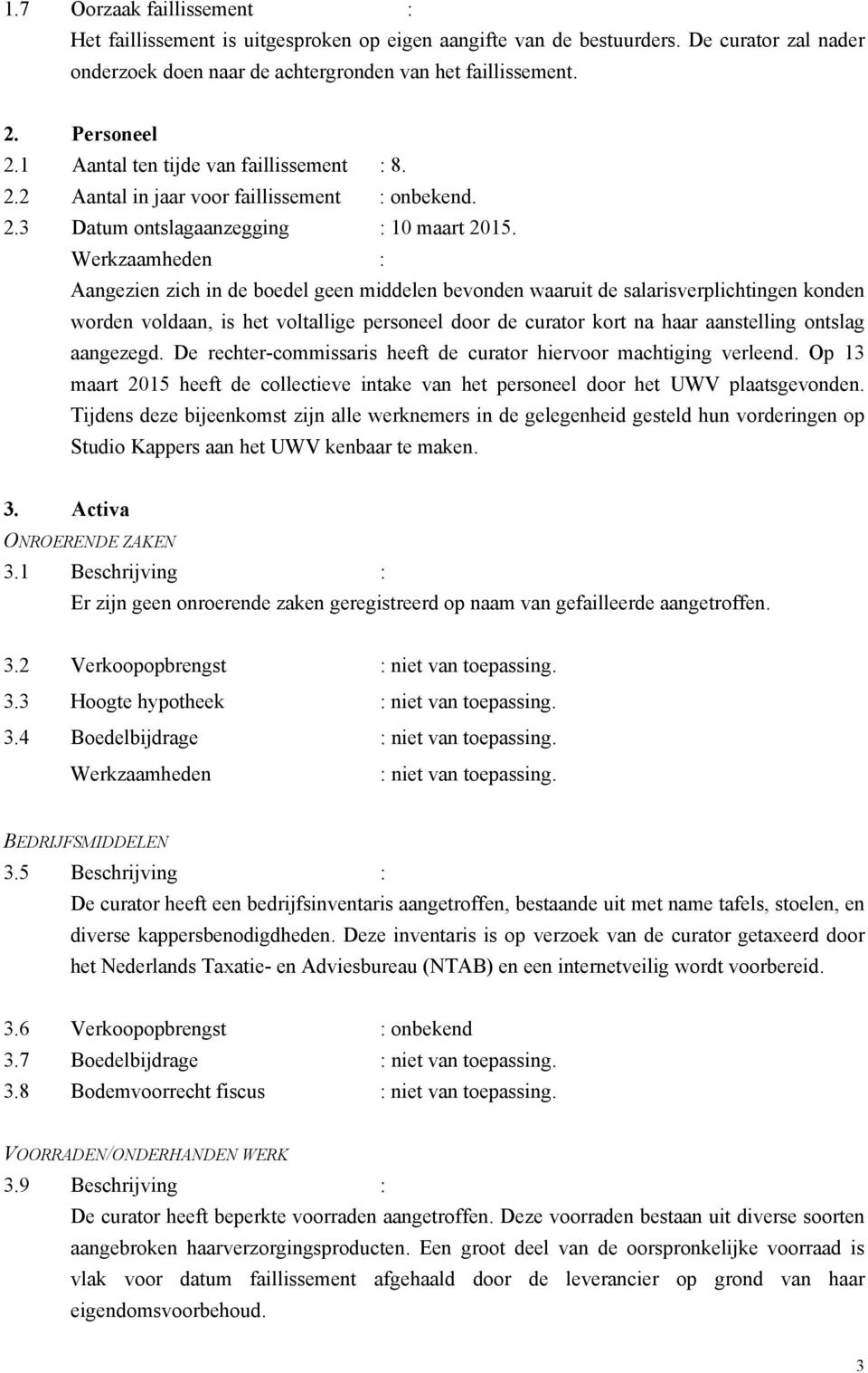 Werkzaamheden : Aangezien zich in de boedel geen middelen bevonden waaruit de salarisverplichtingen konden worden voldaan, is het voltallige personeel door de curator kort na haar aanstelling ontslag