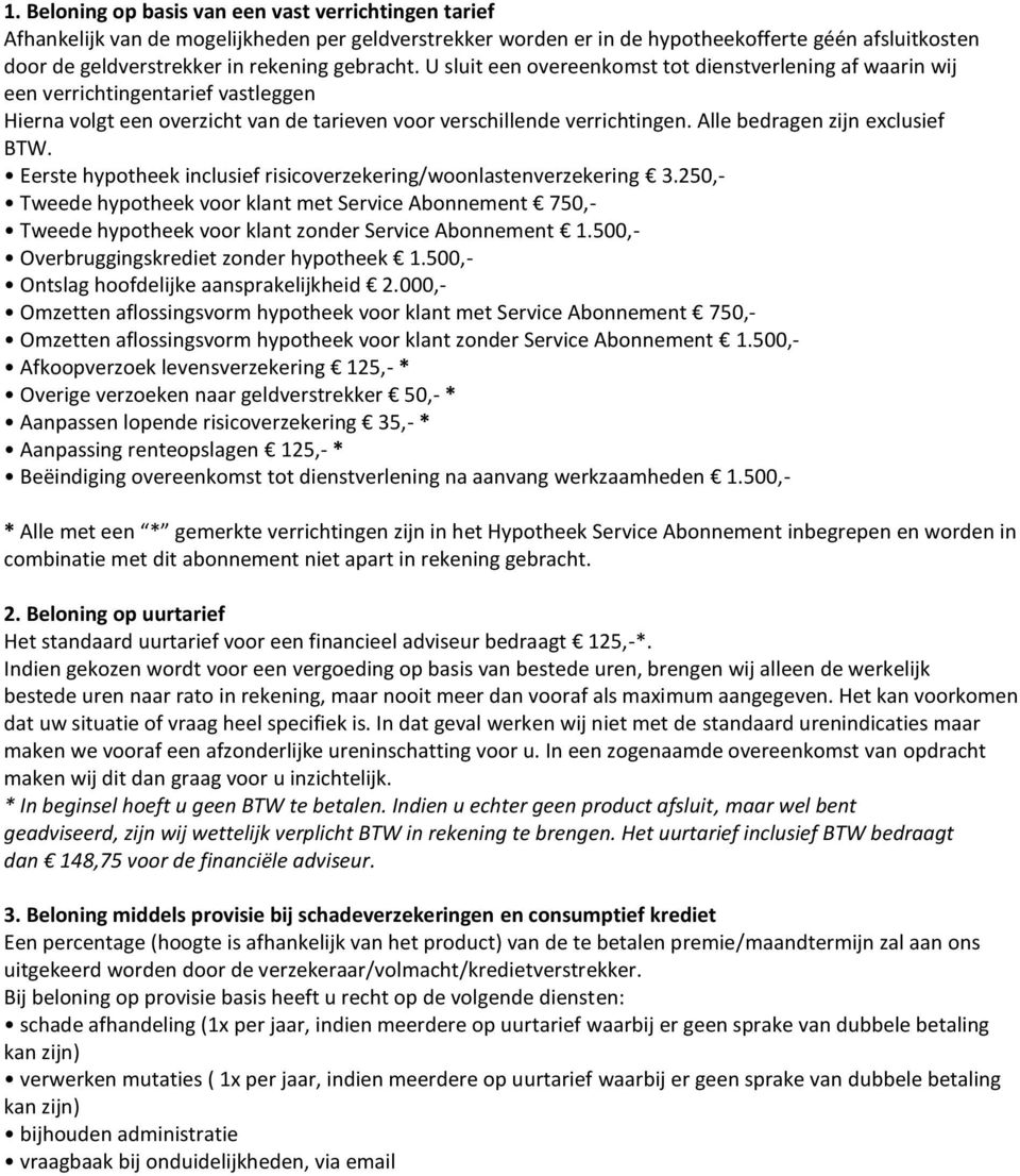 Alle bedragen zijn exclusief BTW. Eerste hypotheek inclusief risicoverzekering/woonlastenverzekering 3.