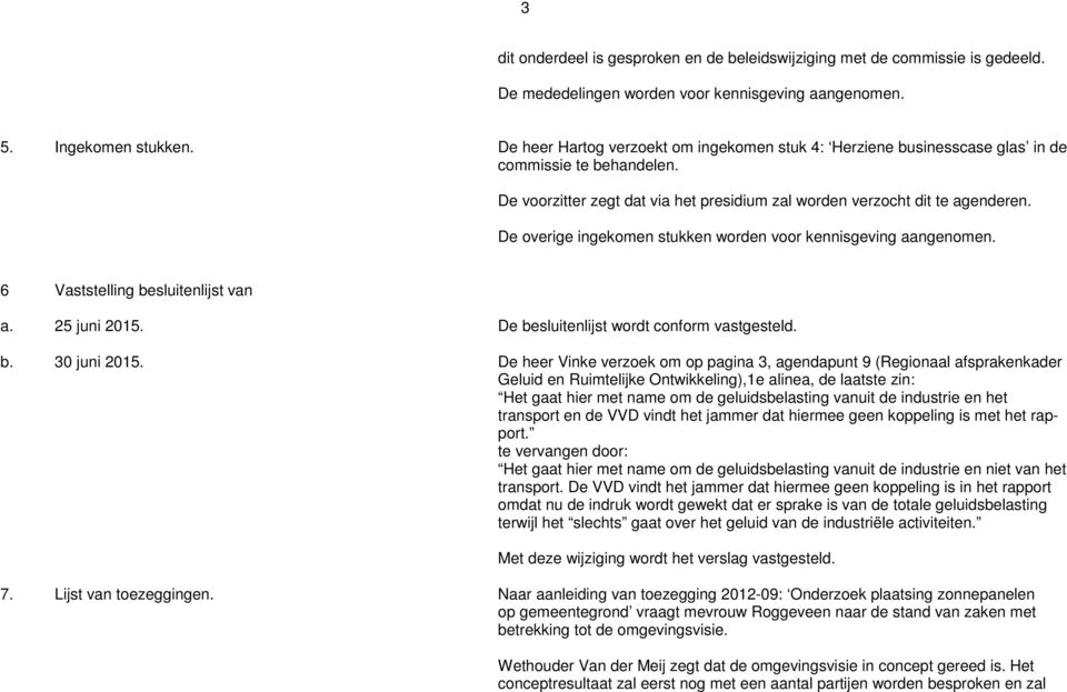 De overige ingekomen stukken worden voor kennisgeving aangenomen. 6 Vaststelling besluitenlijst van a. 25 juni 2015. De besluitenlijst wordt conform vastgesteld. b. 30 juni 2015.