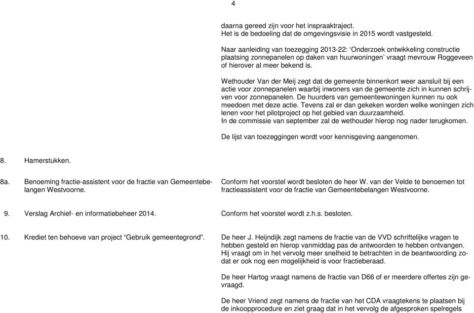 Wethouder Van der Meij zegt dat de gemeente binnenkort weer aansluit bij een actie voor zonnepanelen waarbij inwoners van de gemeente zich in kunnen schrijven voor zonnepanelen.