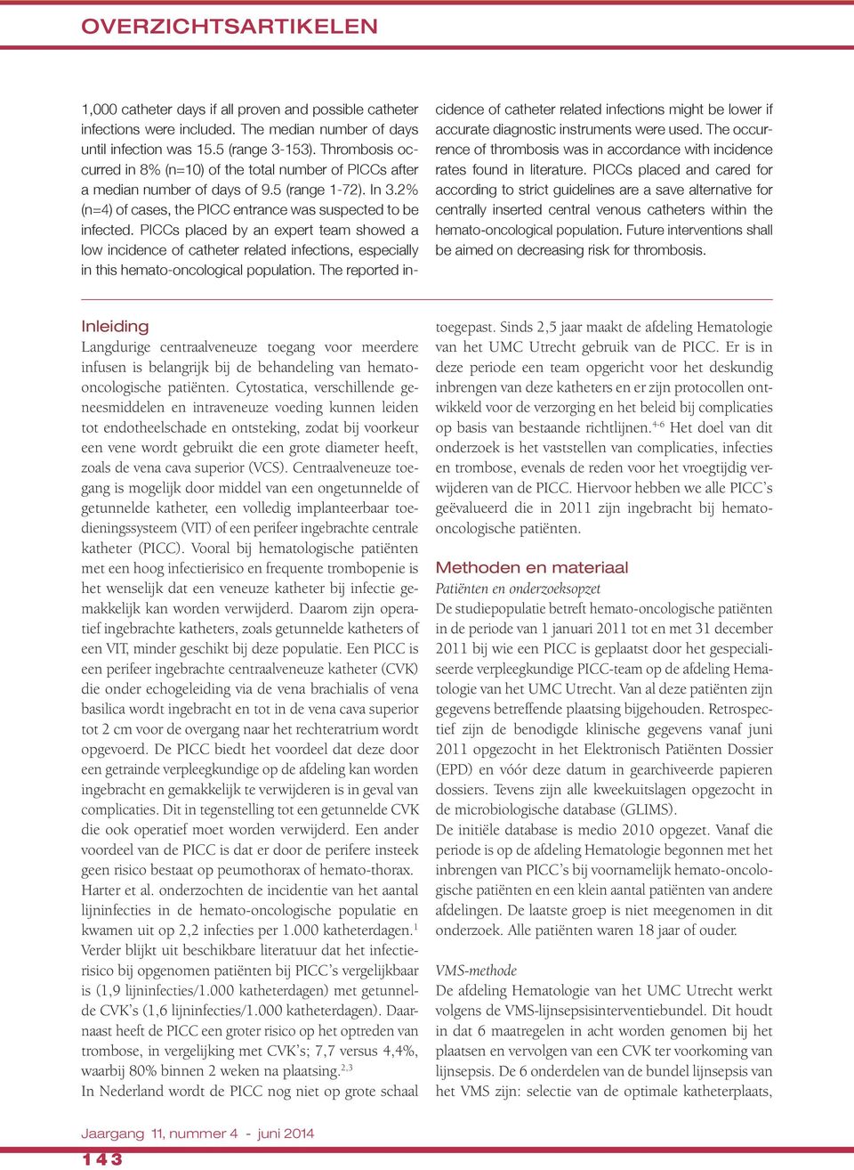 PICCs placed by an expert team showed a low incidence of catheter related infections, especially in this hemato-oncological population.